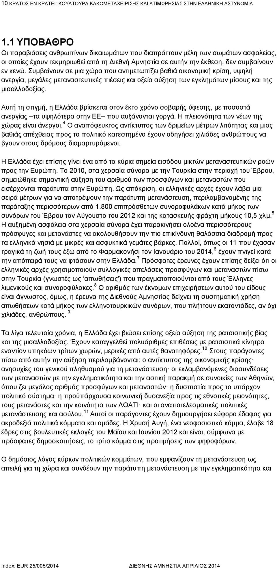 Συμβαίνουν σε μια χώρα που αντιμετωπίζει βαθιά οικονομική κρίση, υψηλή ανεργία, μεγάλες μεταναστευτικές πιέσεις και οξεία αύξηση των εγκλημάτων μίσους και της μισαλλοδοξίας.
