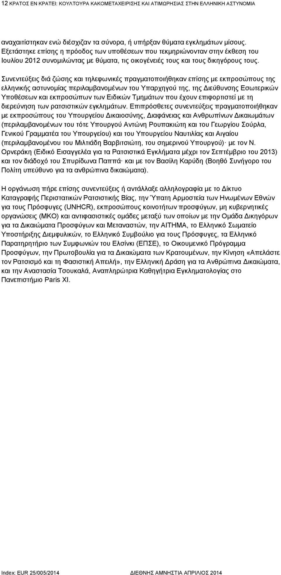 Συνεντεύξεις διά ζώσης και τηλεφωνικές πραγματοποιήθηκαν επίσης με εκπροσώπους της ελληνικής αστυνομίας περιλαμβανομένων του Υπαρχηγού της, της Διεύθυνσης Εσωτερικών Υποθέσεων και εκπροσώπων των