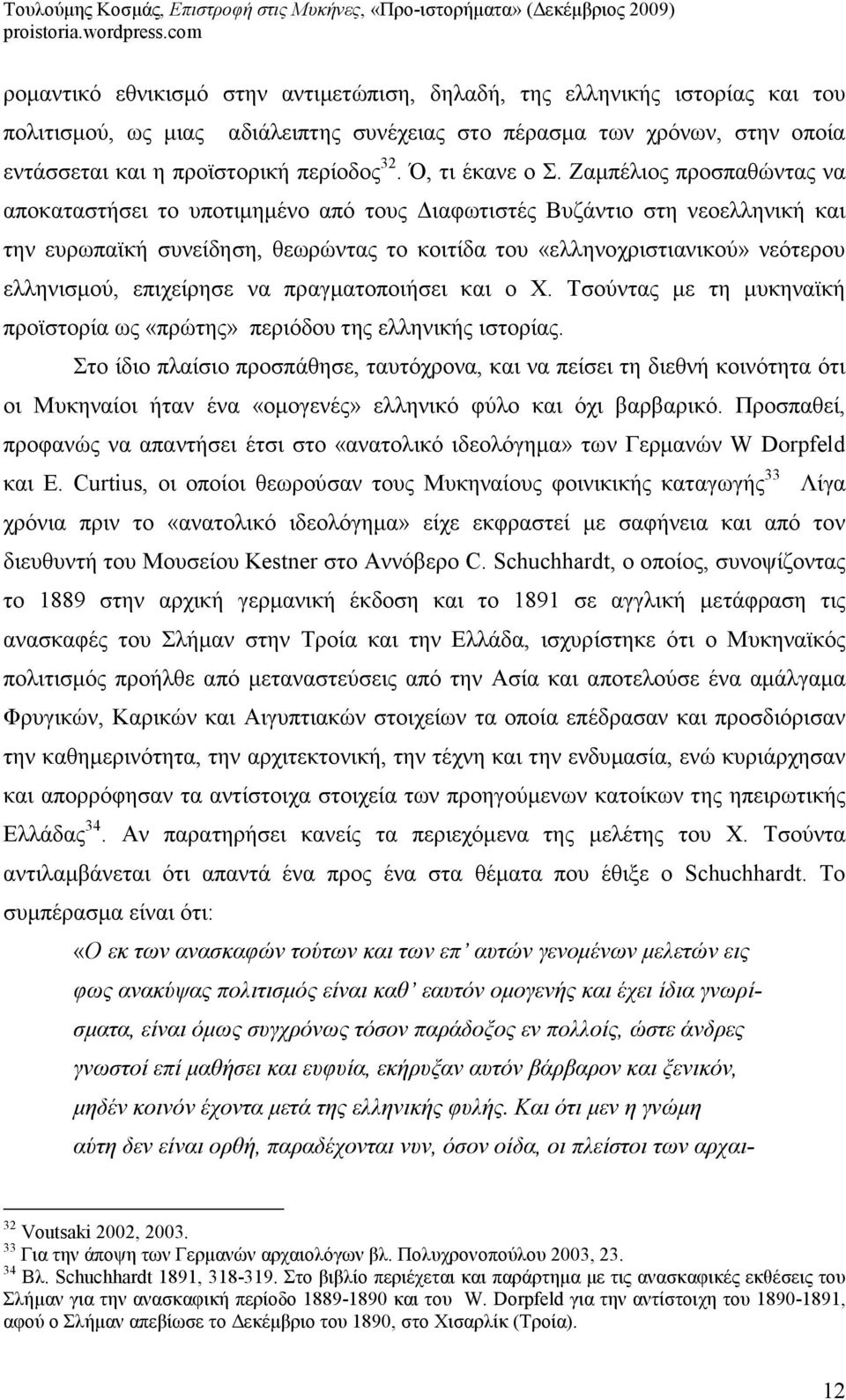 Ζαµπέλιος προσπαθώντας να αποκαταστήσει το υποτιµηµένο από τους ιαφωτιστές Βυζάντιο στη νεοελληνική και την ευρωπαϊκή συνείδηση, θεωρώντας το κοιτίδα του «ελληνοχριστιανικού» νεότερου ελληνισµού,