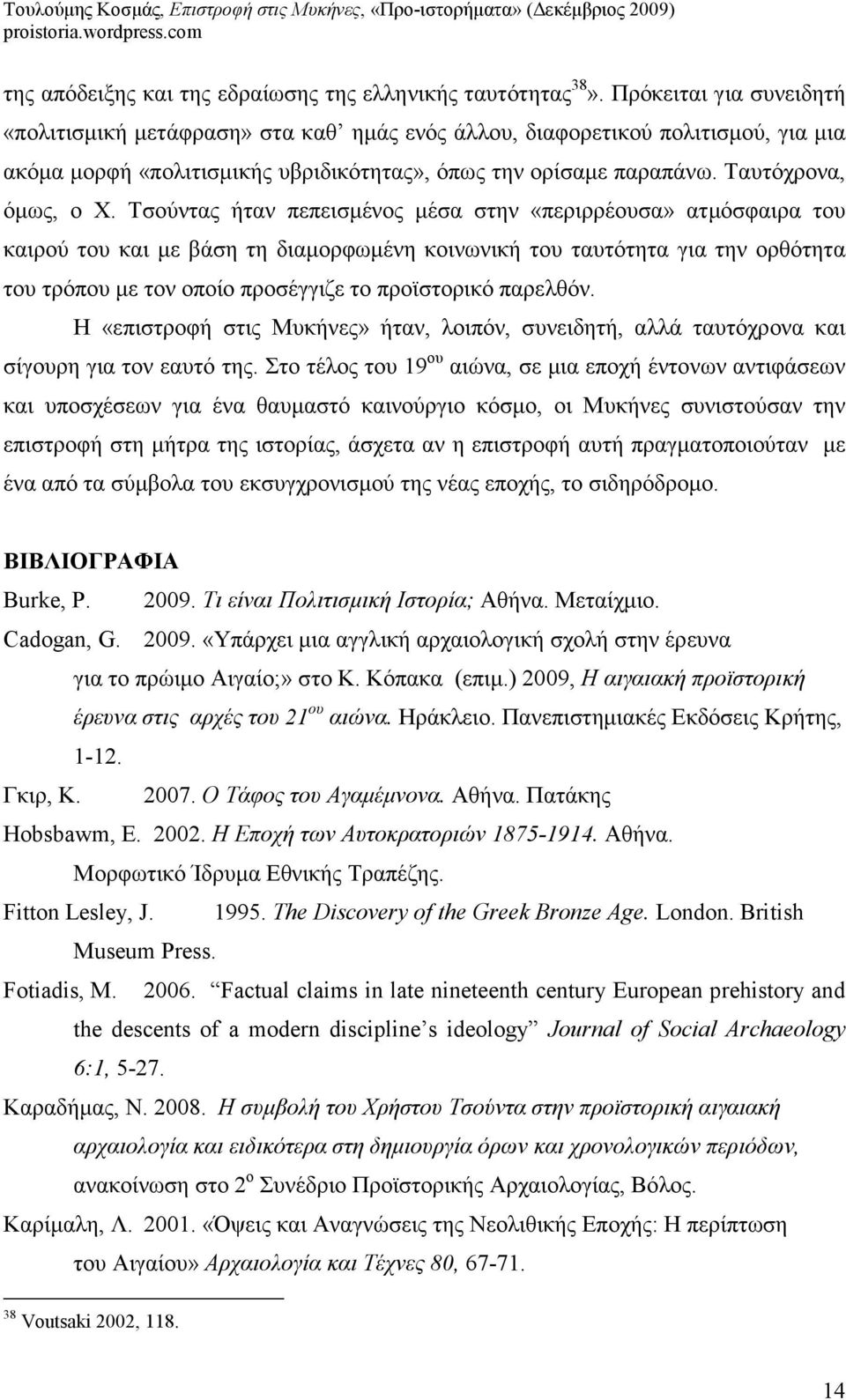 Τσούντας ήταν πεπεισµένος µέσα στην «περιρρέουσα» ατµόσφαιρα του καιρού του και µε βάση τη διαµορφωµένη κοινωνική του ταυτότητα για την ορθότητα του τρόπου µε τον οποίο προσέγγιζε το προϊστορικό