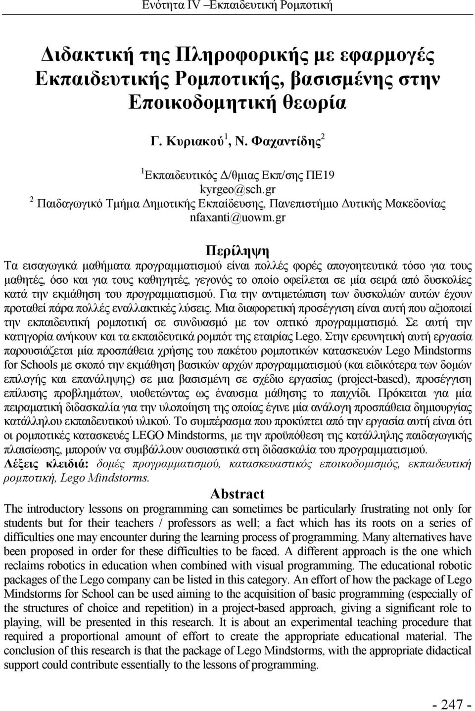 gr Περίληψη Τα εισαγωγικά μαθήματα προγραμματισμού είναι πολλές φορές απογοητευτικά τόσο για τους μαθητές, όσο και για τους καθηγητές, γεγονός το οποίο οφείλεται σε μία σειρά από δυσκολίες κατά την