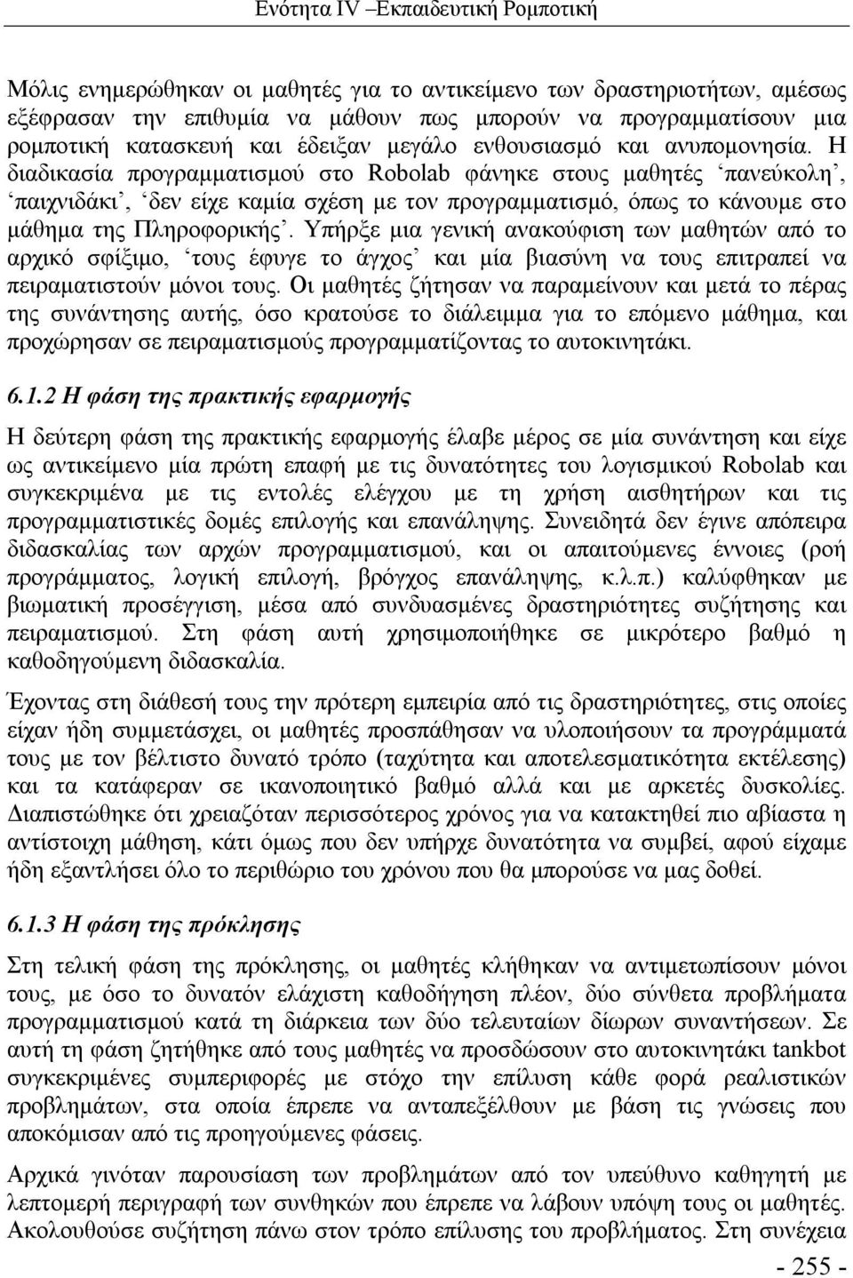 Η διαδικασία προγραμματισμού στο Robolab φάνηκε στους μαθητές πανεύκολη, παιχνιδάκι, δεν είχε καμία σχέση με τον προγραμματισμό, όπως το κάνουμε στο μάθημα της Πληροφορικής.