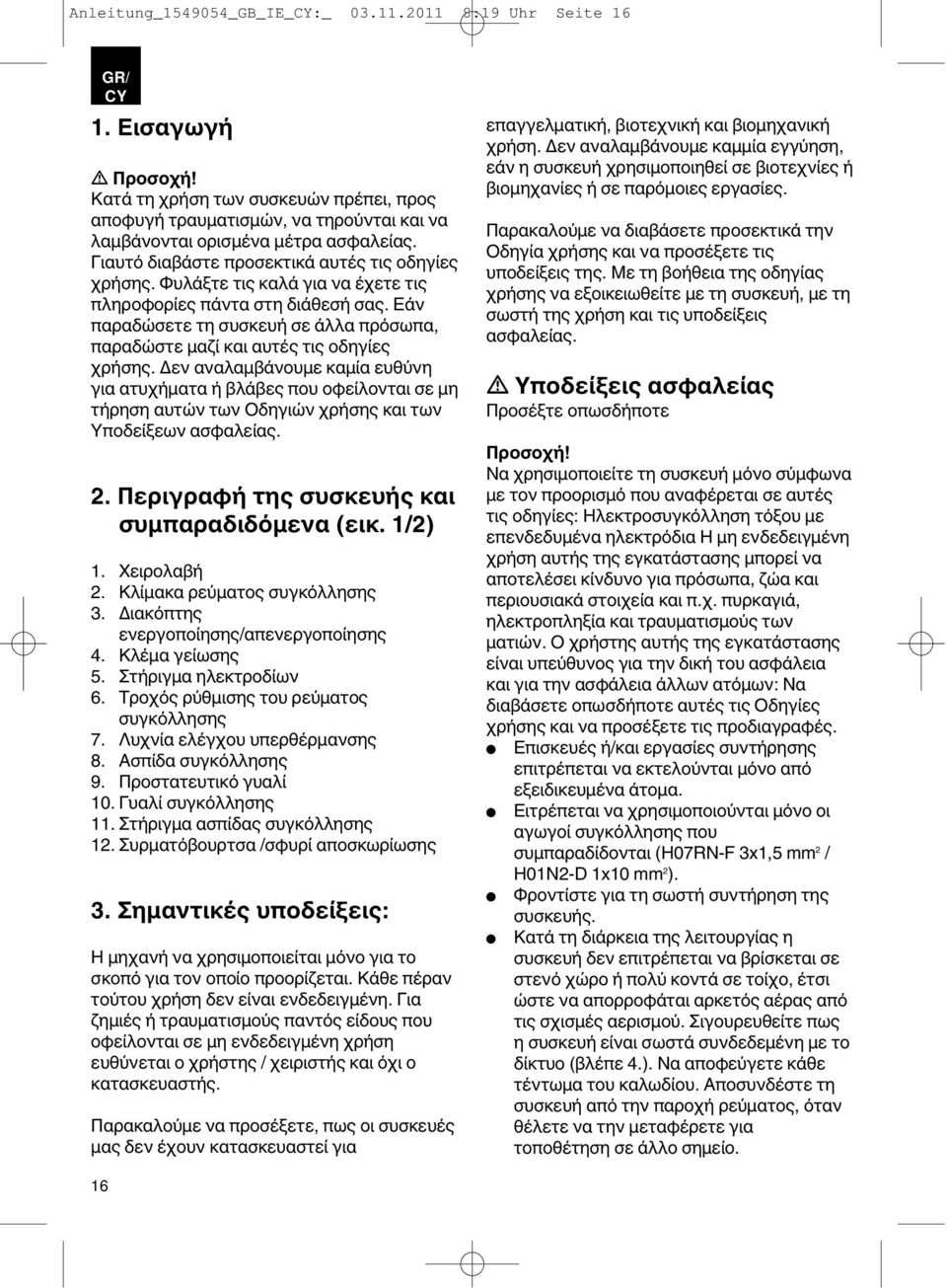 Εάν παραδώσετε τη συσκευή σε άλλα πρόσωπα, παραδώστε μαζί και αυτές τις οδηγίες χρήσης.
