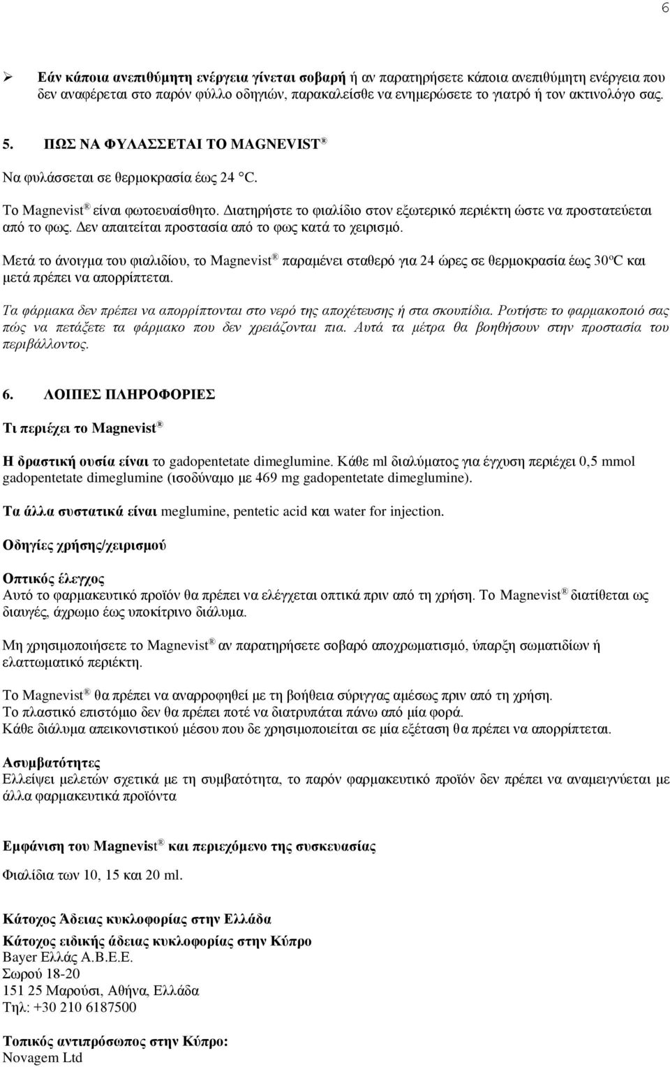 Δεν απαιτείται προστασία από το φως κατά το χειρισμό. Μετά το άνοιγμα του φιαλιδίου, το Magnevist παραμένει σταθερό για 24 ώρες σε θερμοκρασία έως 30 o C και μετά πρέπει να απορρίπτεται.