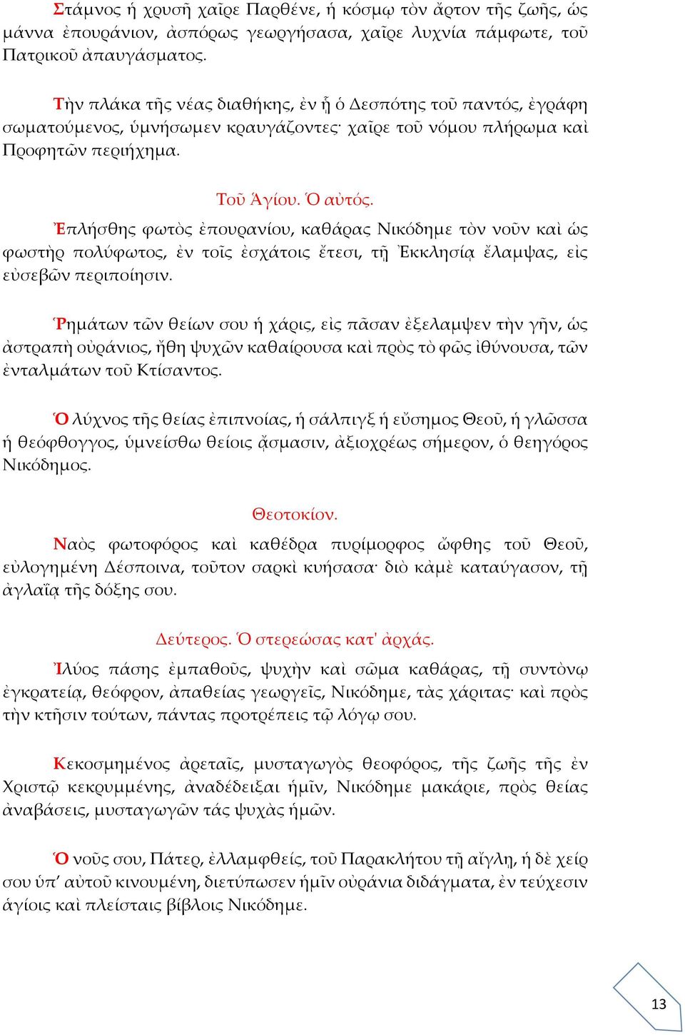 Ἐπλήσθης φωτὸς ἐπουρανίου, καθάρας Νικόδημε τὸν νοῦν καὶ ὡς φωστὴρ πολύφωτος, ἐν τοῖς ἐσχάτοις ἔτεσι, τῇ Ἐκκλησίᾳ ἔλαμψας, εἰς εὐσεβῶν περιποίησιν.