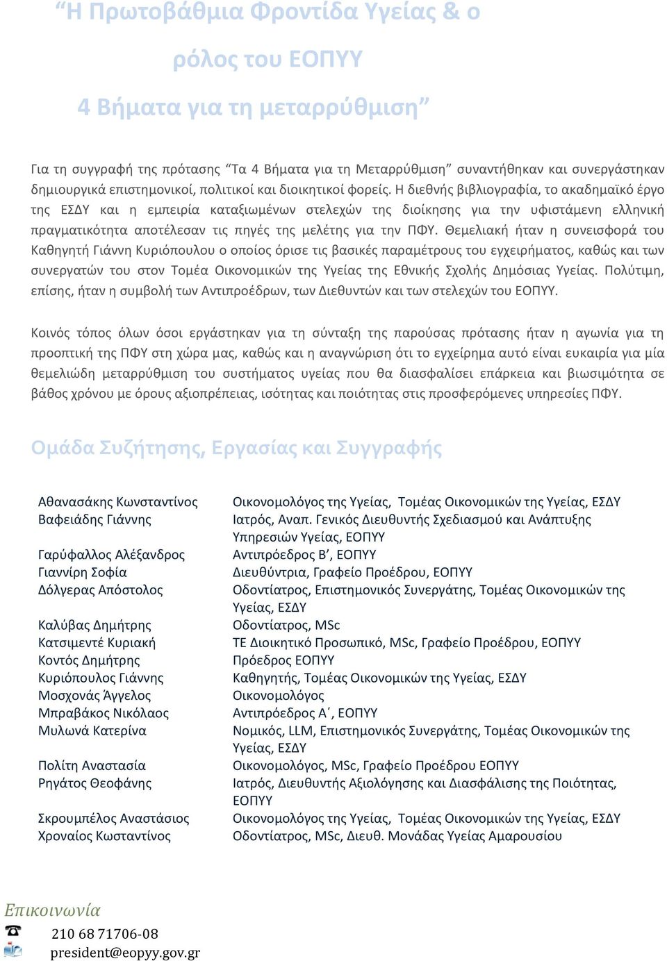 Η διεθνής βιβλιογραφία, το ακαδημαϊκό έργο της ΕΣΔΥ και η εμπειρία καταξιωμένων στελεχών της διοίκησης για την υφιστάμενη ελληνική πραγματικότητα αποτέλεσαν τις πηγές της μελέτης για την ΠΦΥ.