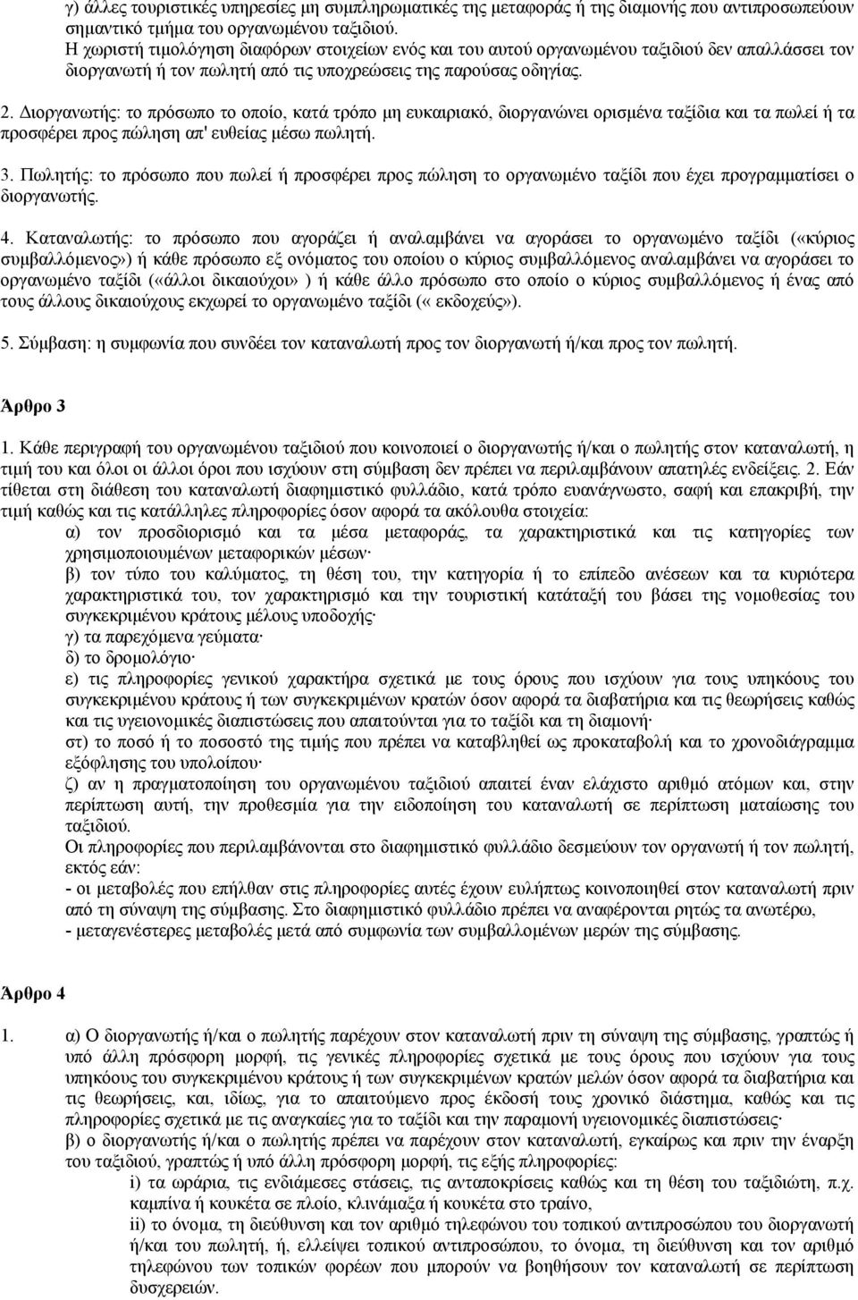 ιοργανωτής: το πρόσωπο το οποίο, κατά τρόπο µη ευκαιριακό, διοργανώνει ορισµένα ταξίδια και τα πωλεί ή τα προσφέρει προς πώληση απ' ευθείας µέσω πωλητή. 3.