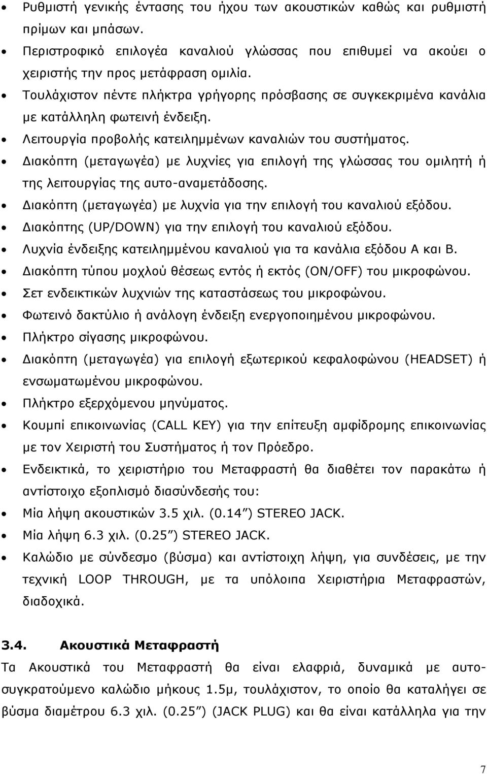 Διακόπτη (μεταγωγέα) με λυχνίες για επιλογή της γλώσσας του ομιλητή ή της λειτουργίας της αυτο-αναμετάδοσης. Διακόπτη (μεταγωγέα) με λυχνία για την επιλογή του καναλιού εξόδου.