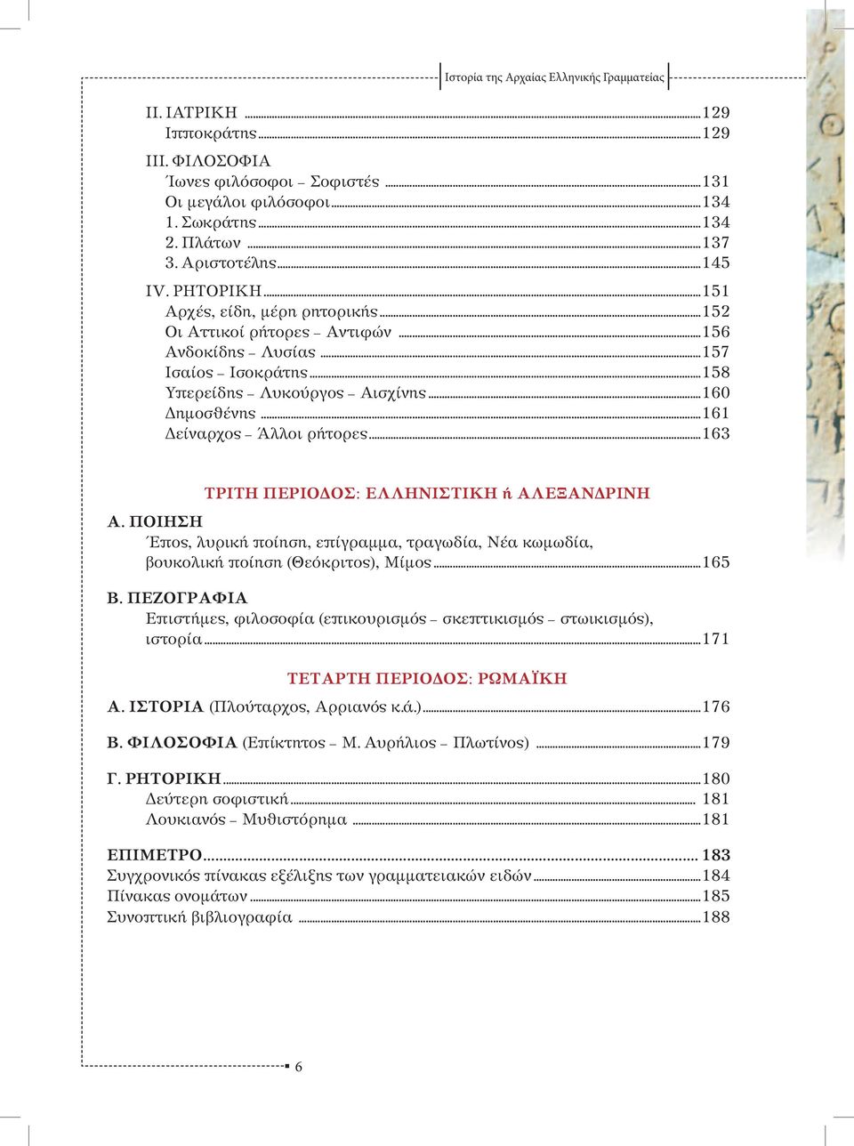 ..161 Δείναρχος Άλλοι ρήτορες...163 ΤΡΙΤΗ ΠΕΡΙΟΔΟΣ: ΕΛΛΗΝΙΣΤΙΚΗ ή ΑΛΕΞΑΝΔΡΙΝΗ Α. ΠΟΙΗΣΗ Έπος, λυρική ποίηση, επίγραμμα, τραγωδία, Νέα κωμωδία, βουκολική ποίηση (Θεόκριτος), Μίμος...165 Β.