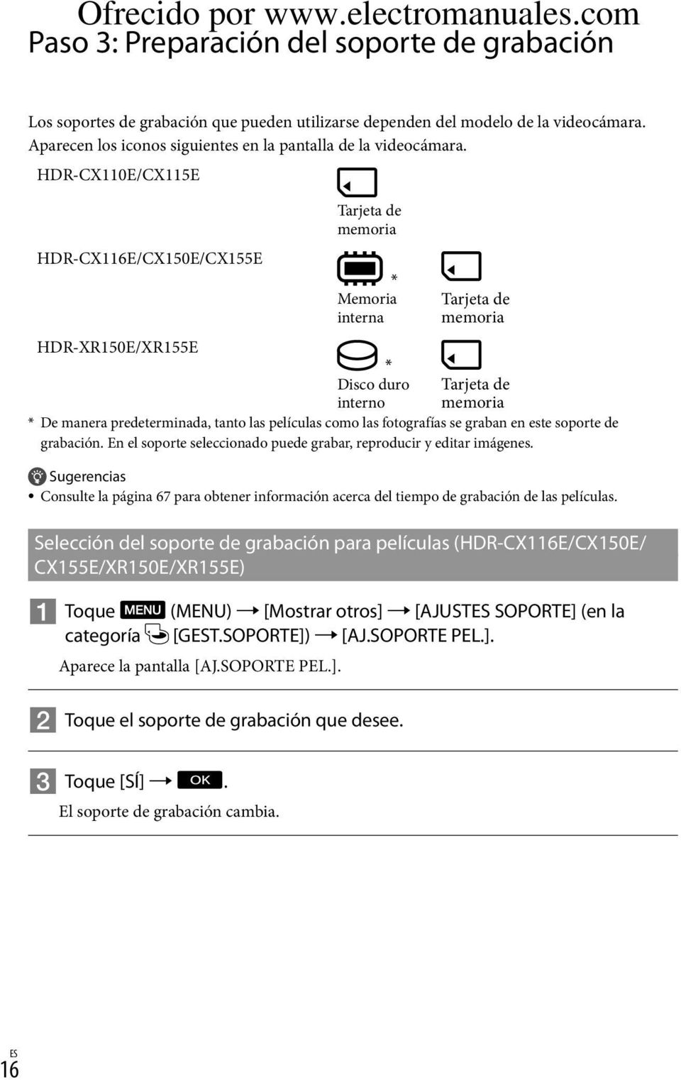 películas como las fotografías se graban en este soporte de grabación. En el soporte seleccionado puede grabar, reproducir y editar imágenes.