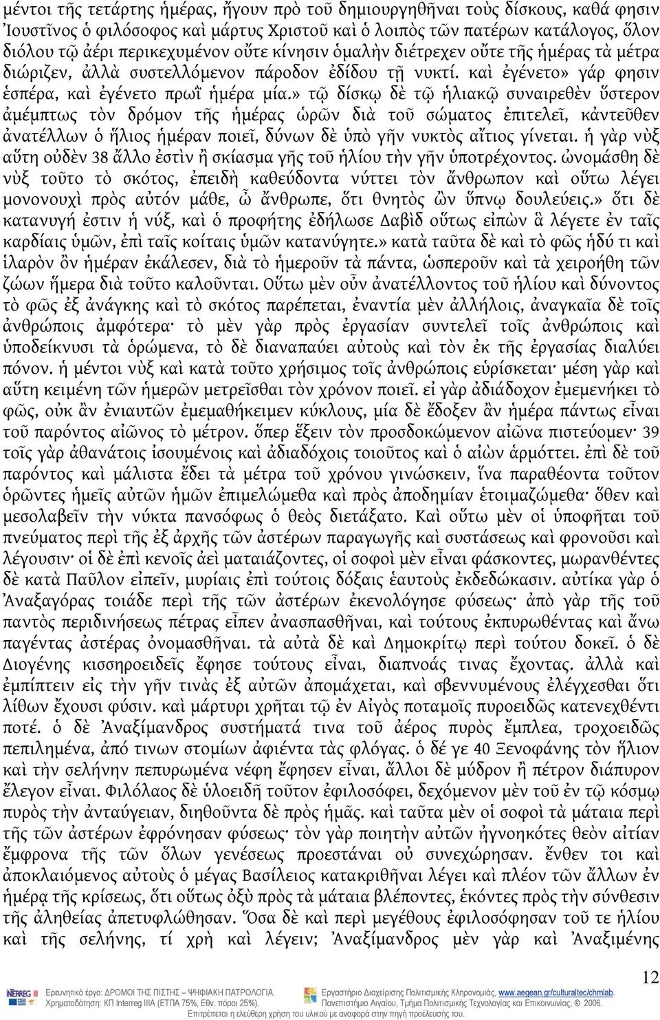 » τῷ δίσκῳ δὲ τῷ ἡλιακῷ συναιρεθὲν ὕστερον ἀμέμπτως τὸν δρόμον τῆς ἡμέρας ὡρῶν διὰ τοῦ σώματος ἐπιτελεῖ, κἀντεῦθεν ἀνατέλλων ὁ ἥλιος ἡμέραν ποιεῖ, δύνων δὲ ὑπὸ γῆν νυκτὸς αἴτιος γίνεται.