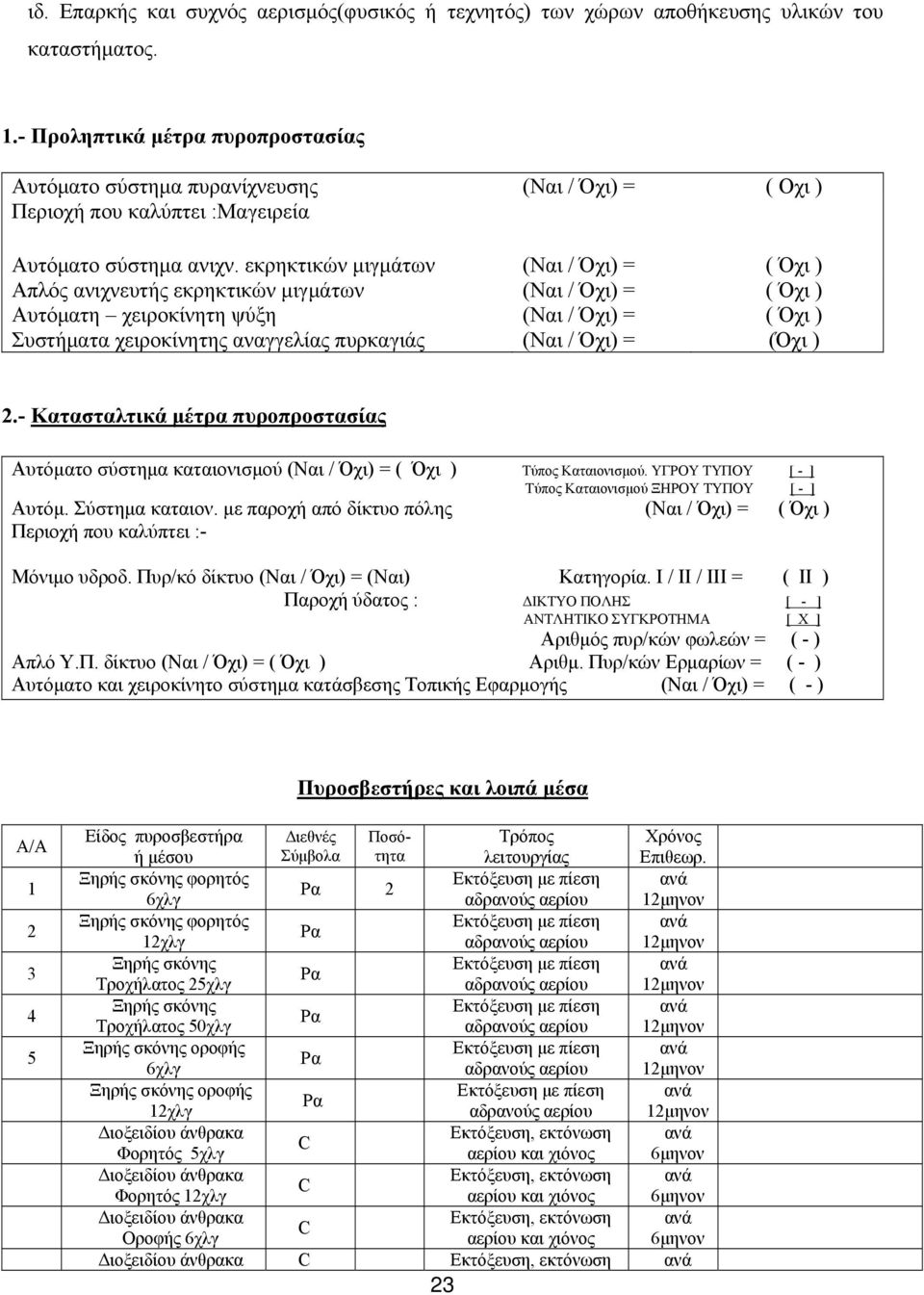 εκρηκτικών μιγμάτων (Ναι / Όχι) = ( Όχι ) Απλός ανιχνευτής εκρηκτικών μιγμάτων (Ναι / Όχι) = ( Όχι ) Αυτόματη χειροκίνητη ψύξη (Ναι / Όχι) = ( Όχι ) Συστήματα χειροκίνητης αναγγελίας πυρκαγιάς (Ναι /