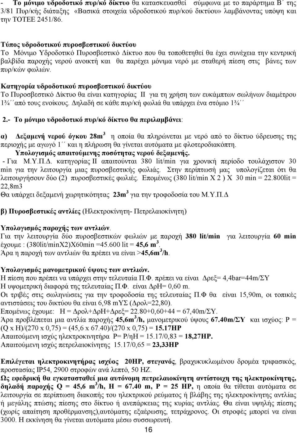 πίεση στις βάνες των πυρ/κών φωλιών. Κατηγορία υδροδοτικού πυροσβεστικού δικτύου Το Πυροσβεστικό Δίκτυο θα είναι κατηγορίας ΙΙ για τη χρήση των ευκάμπτων σωλήνων διαμέτρου 1¾ από τους ενοίκους.