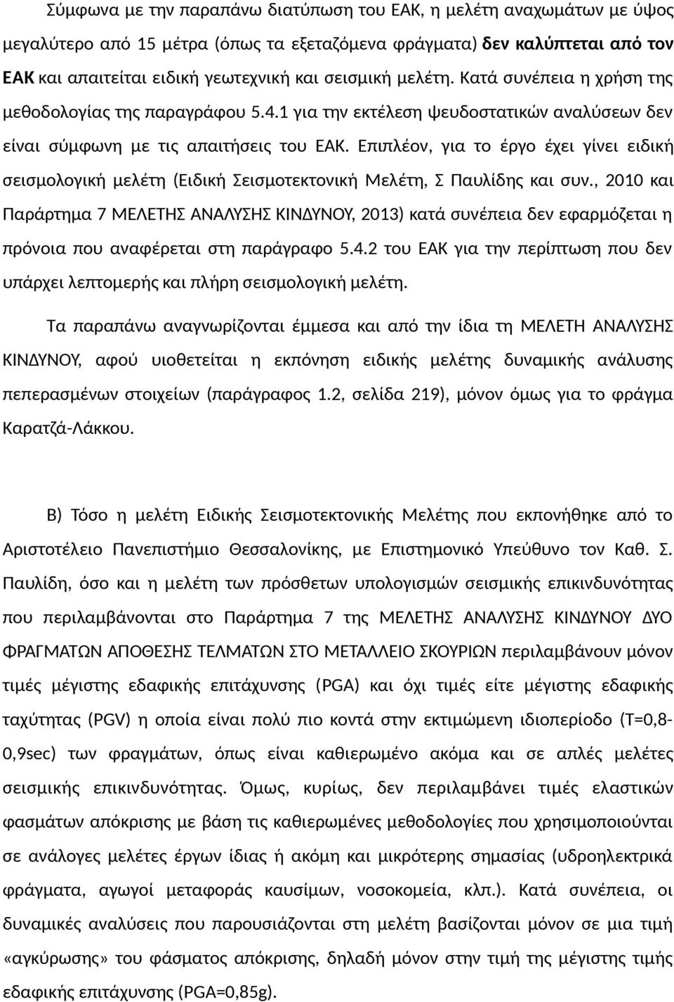 Επιπλέον, για το έργο έχει γίνει ειδική σεισμολογική μελέτη (Ειδική Σεισμοτεκτονική Μελέτη, Σ Παυλίδης και συν.