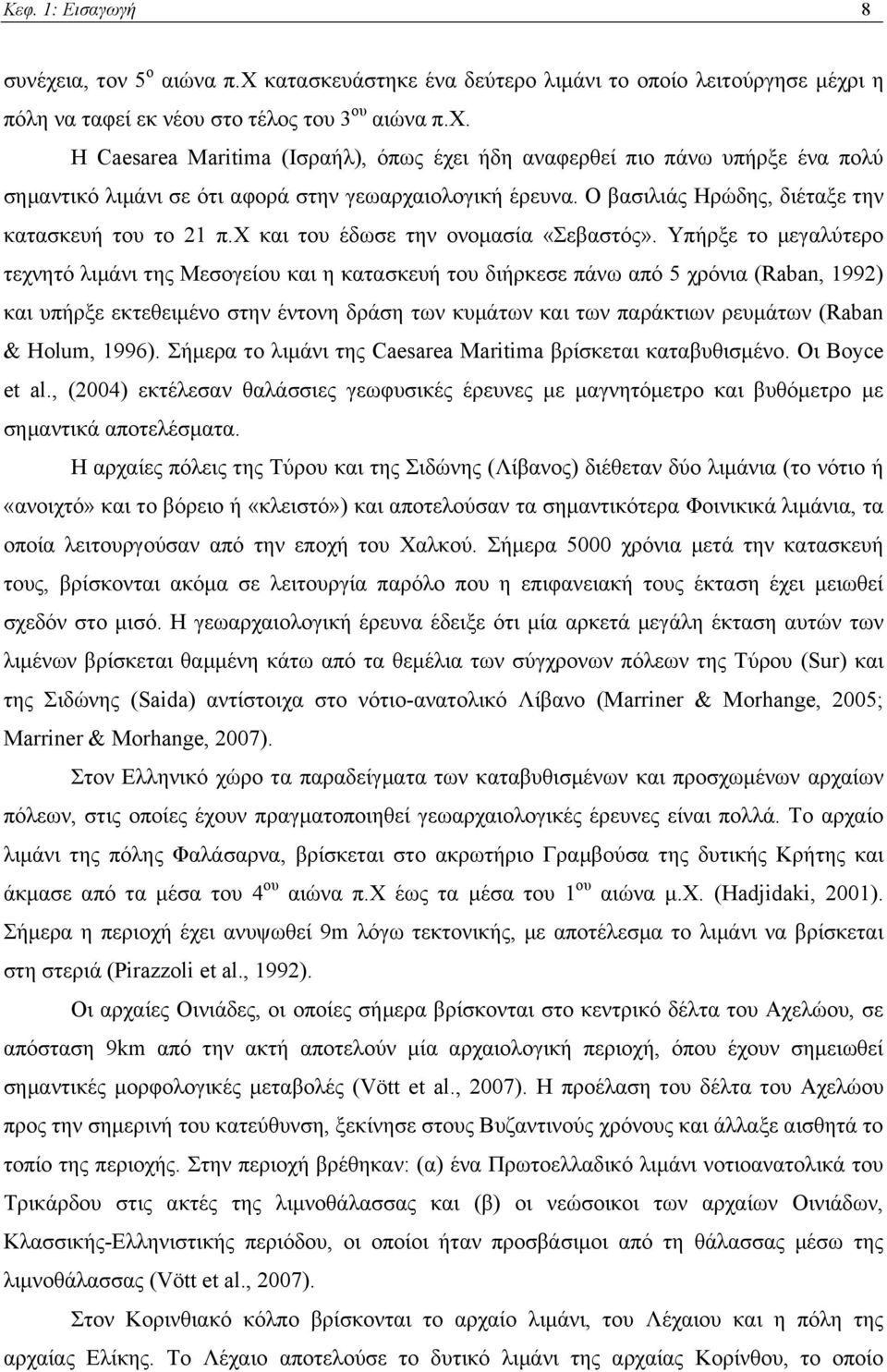 Υπήρξε το μεγαλύτερο τεχνητό λιμάνι της Μεσογείου και η κατασκευή του διήρκεσε πάνω από 5 χρόνια (Raban, 1992) και υπήρξε εκτεθειμένο στην έντονη δράση των κυμάτων και των παράκτιων ρευμάτων (Raban &