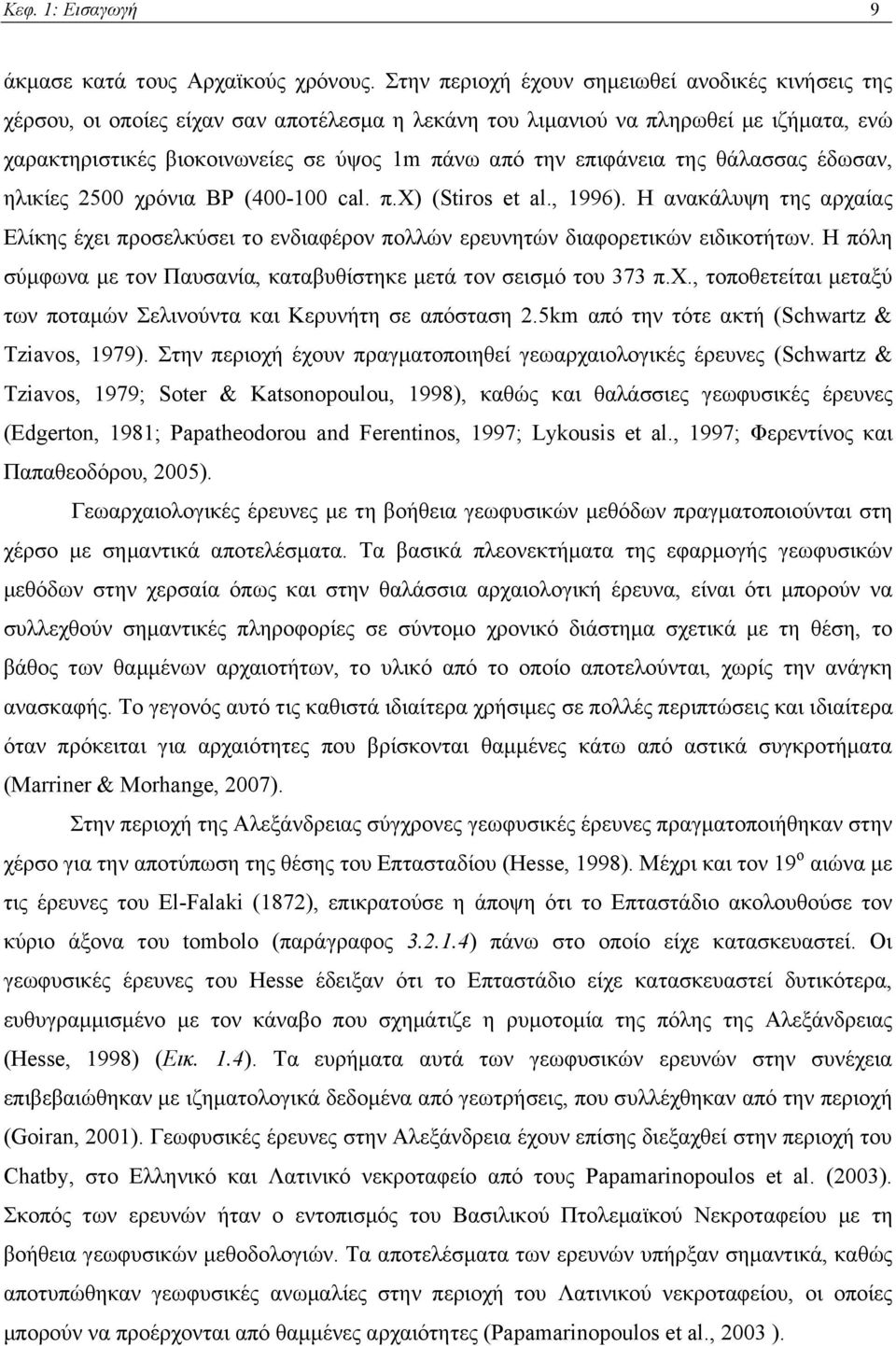 επιφάνεια της θάλασσας έδωσαν, ηλικίες 2500 χρόνια BP (400-100 cal. π.χ) (Stiros et al., 1996). Η ανακάλυψη της αρχαίας Ελίκης έχει προσελκύσει το ενδιαφέρον πολλών ερευνητών διαφορετικών ειδικοτήτων.