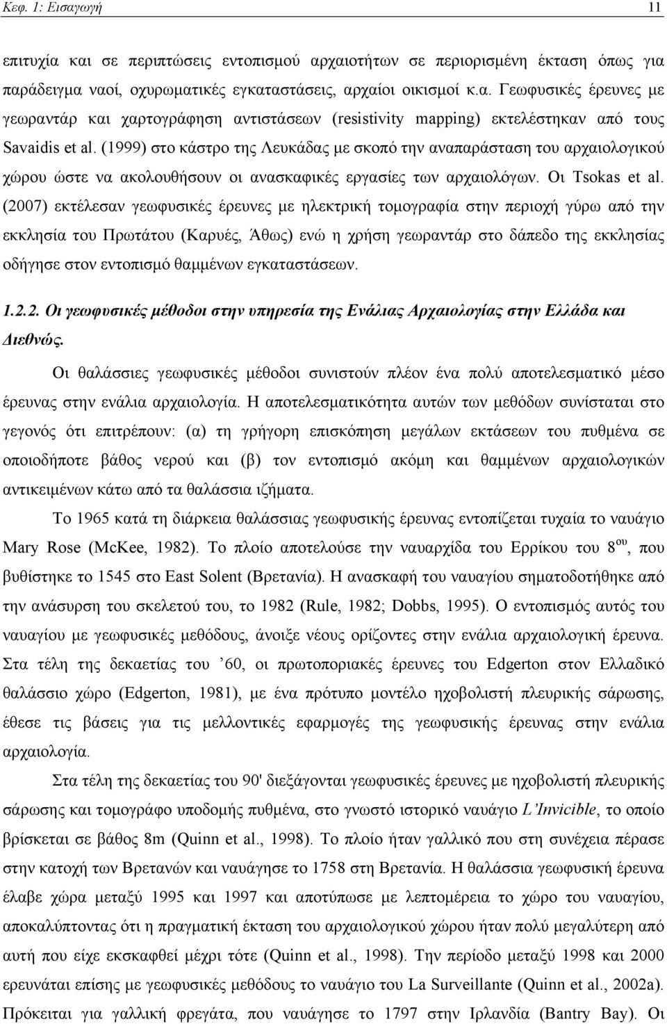 (2007) εκτέλεσαν γεωφυσικές έρευνες με ηλεκτρική τομογραφία στην περιοχή γύρω από την εκκλησία του Πρωτάτου (Καρυές, Άθως) ενώ η χρήση γεωραντάρ στο δάπεδο της εκκλησίας οδήγησε στον εντοπισμό
