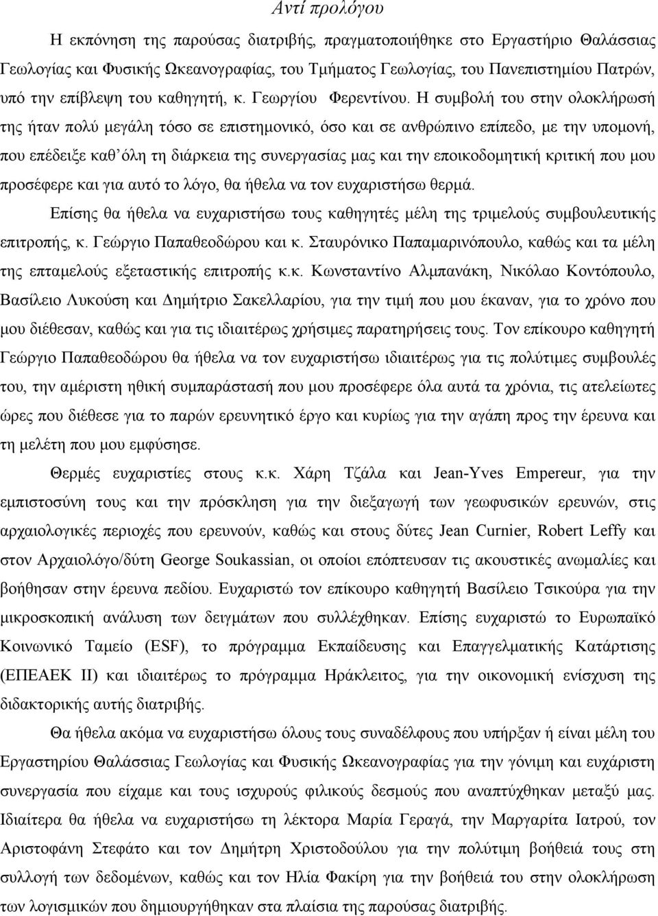 Η συμβολή του στην ολοκλήρωσή της ήταν πολύ μεγάλη τόσο σε επιστημονικό, όσο και σε ανθρώπινο επίπεδο, με την υπομονή, που επέδειξε καθ όλη τη διάρκεια της συνεργασίας μας και την εποικοδομητική