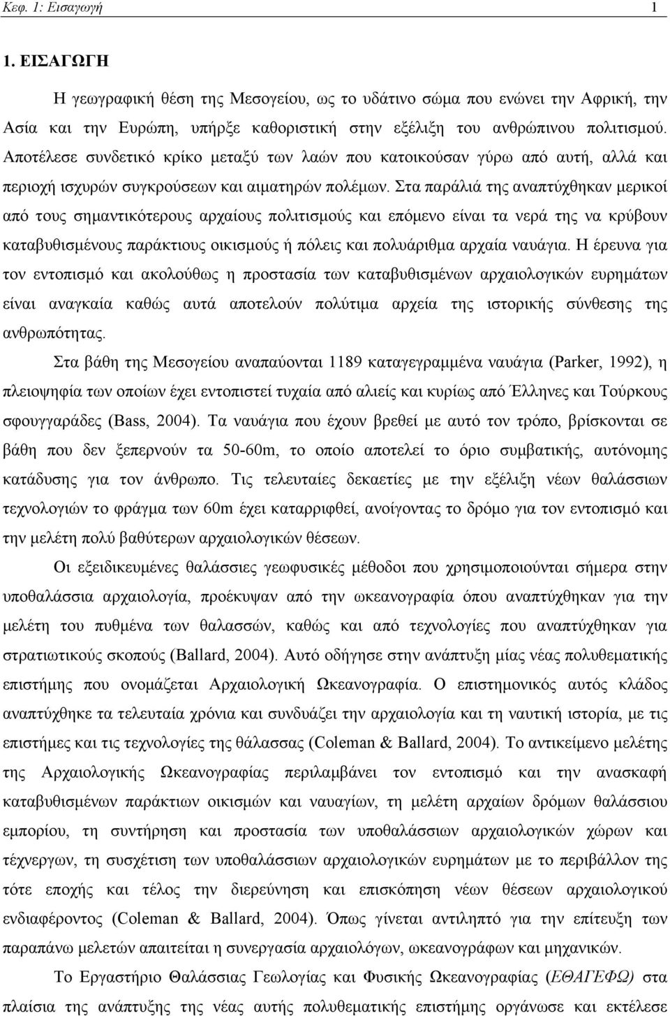 Στα παράλιά της αναπτύχθηκαν μερικοί από τους σημαντικότερους αρχαίους πολιτισμούς και επόμενο είναι τα νερά της να κρύβουν καταβυθισμένους παράκτιους οικισμούς ή πόλεις και πολυάριθμα αρχαία ναυάγια.
