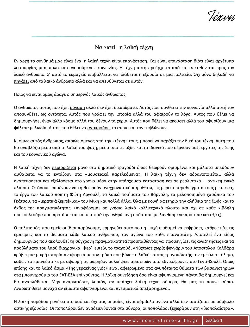 Όχι μόνο δηλαδή να πηγάζει από το λαϊκό άνθρωπο αλλά και να απευθύνεται σε αυτόν. Ποιος να είναι όμως άραγε ο σημερινός λαϊκός άνθρωπος; Ο άνθρωπος αυτός που έχει δύναμη αλλά δεν έχει δικαιώματα.