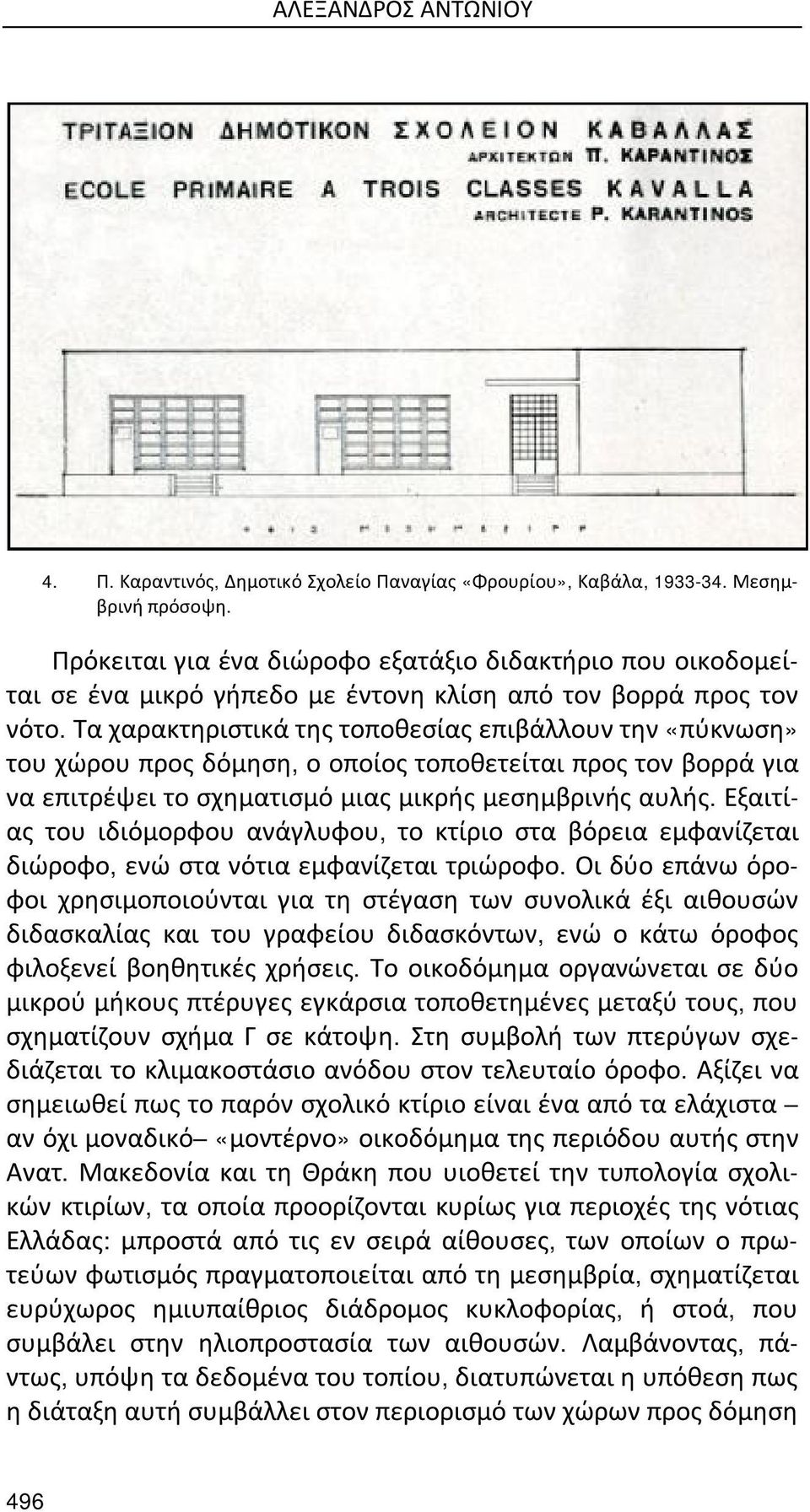 Τα χαρακτηριστικά της τοποθεσίας επιβάλλουν την «πύκνωση» του χώρου προς δόμηση, ο οποίος τοποθετείται προς τον βορρά για να επιτρέψει το σχηματισμό μιας μικρής μεσημβρινής αυλής.