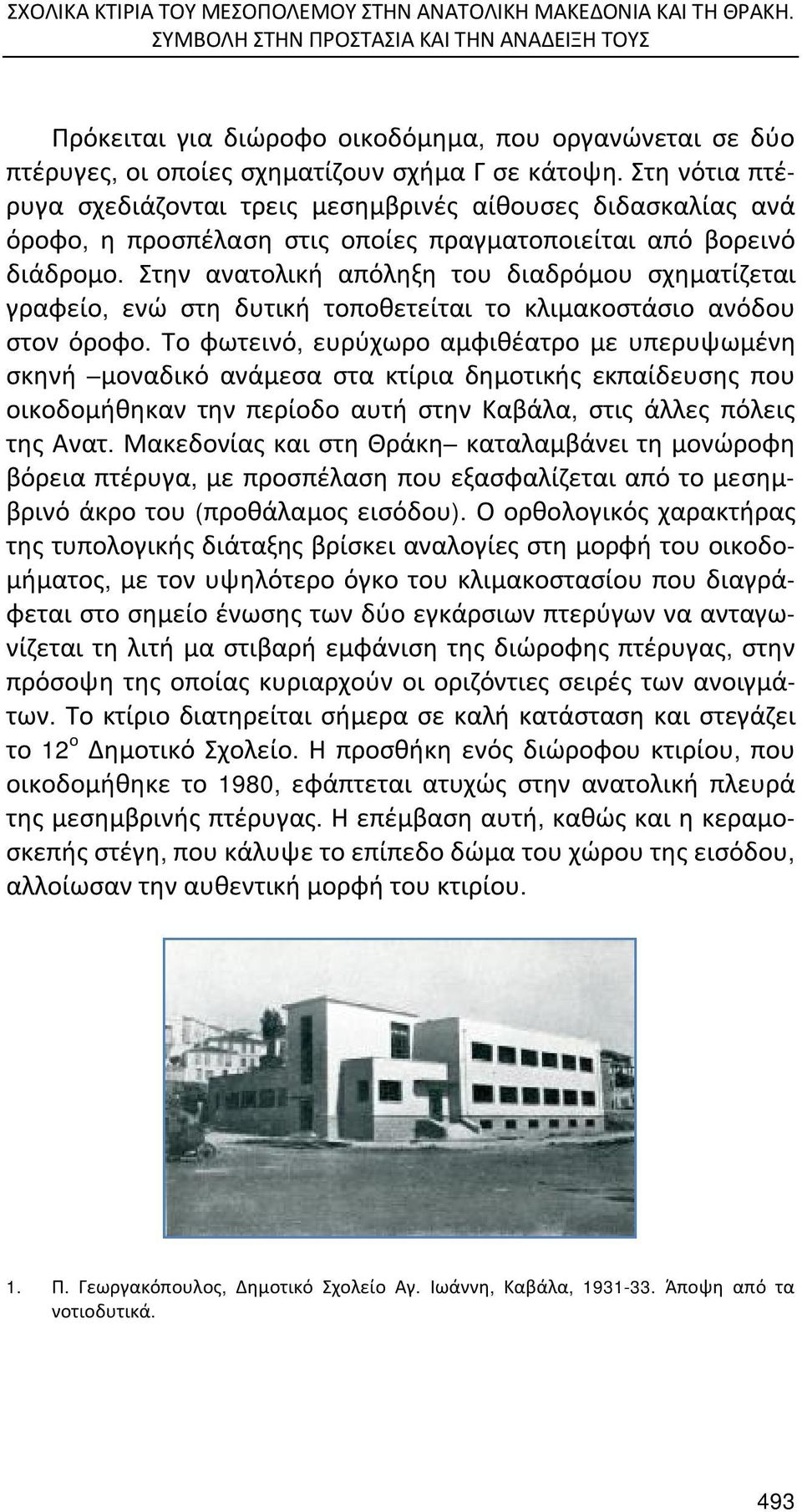 Στη νότια πτέρυγα σχεδιάζονται τρεις μεσημβρινές αίθουσες διδασκαλίας ανά όροφο, η προσπέλαση στις οποίες πραγματοποιείται από βορεινό διάδρομο.