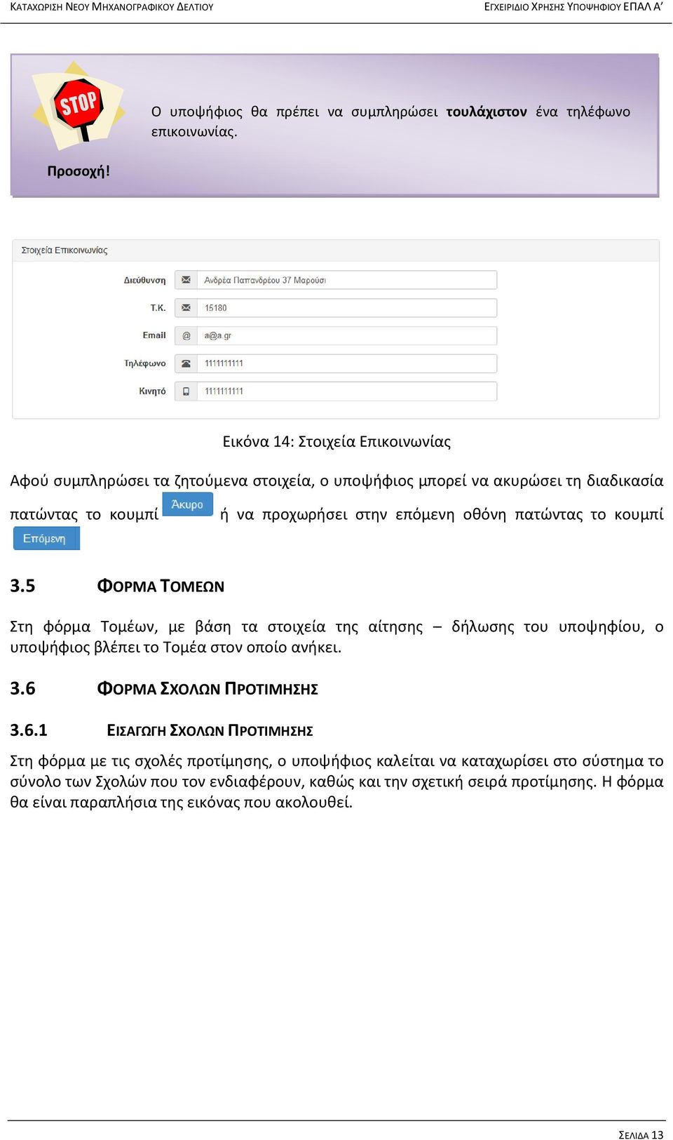 πατώντας το κουμπί 3.5 ΦΟΡΜΑ ΤΟΜΕΩΝ Στη φόρμα Τομέων, με βάση τα στοιχεία της αίτησης δήλωσης του υποψηφίου, ο υποψήφιος βλέπει το Τομέα στον οποίο ανήκει. 3.6 ΦΟΡΜΑ ΣΧΟΛΩΝ ΠΡΟΤΙΜΗΣΗΣ 3.