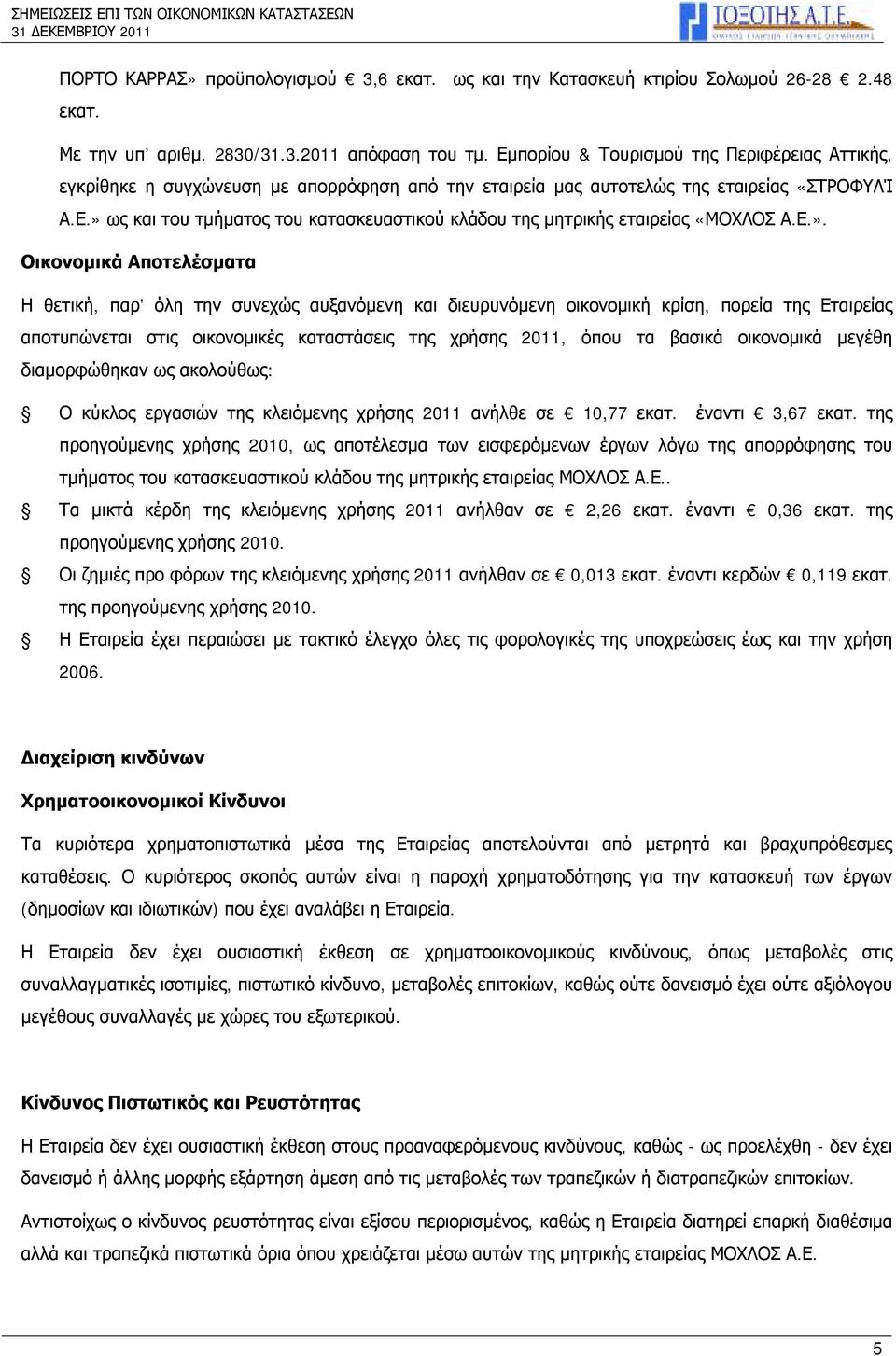 Ε.». Οικονομικά Αποτελέσματα Η θετική, παρ όλη την συνεχώς αυξανόμενη και διευρυνόμενη οικονομική κρίση, πορεία της Εταιρείας αποτυπώνεται στις οικονομικές καταστάσεις της χρήσης 2011, όπου τα βασικά