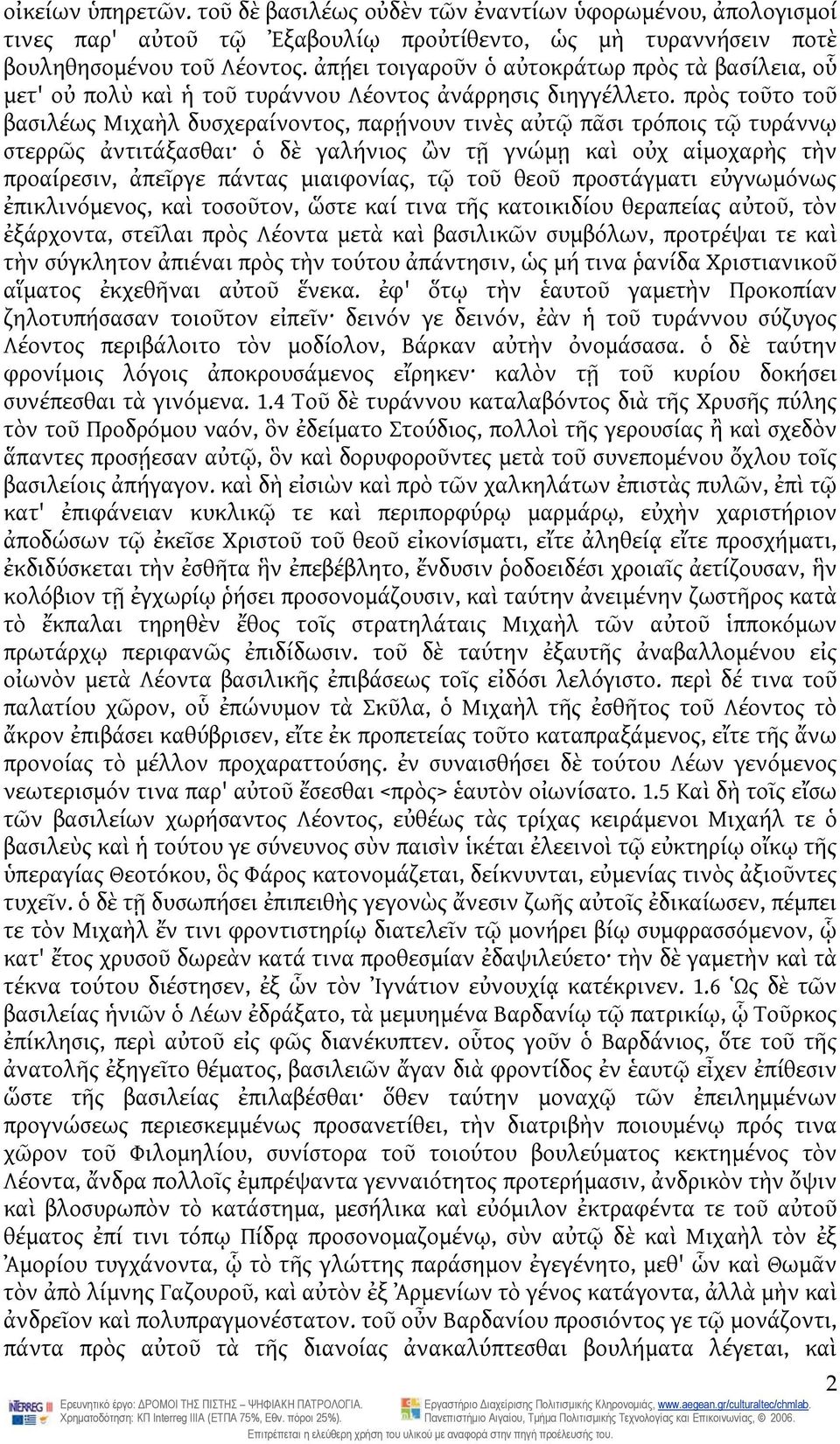 πρὸς τοῦτο τοῦ βασιλέως Μιχαὴλ δυσχεραίνοντος, παρῄνουν τινὲς αὐτῷ πᾶσι τρόποις τῷ τυράννῳ στερρῶς ἀντιτάξασθαι ὁ δὲ γαλήνιος ὢν τῇ γνώμῃ καὶ οὐχ αἱμοχαρὴς τὴν προαίρεσιν, ἀπεῖργε πάντας μιαιφονίας,