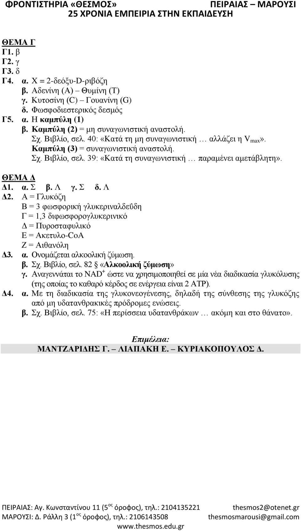 Α = Γλυκόζη Β = φωσφορική γλυκεριναλδεΰδη Γ = 1, διφωσφορογλυκερινικό Δ = Πυροσταφυλικό Ε = Ακετυλο-CoA Ζ = Αιθανόλη Δ. α. Ονομάζεται αλκοολική ζύμωση. β. Σχ. Βιβλίο, σελ. 8 «Αλκοολική ζύμωση» γ.