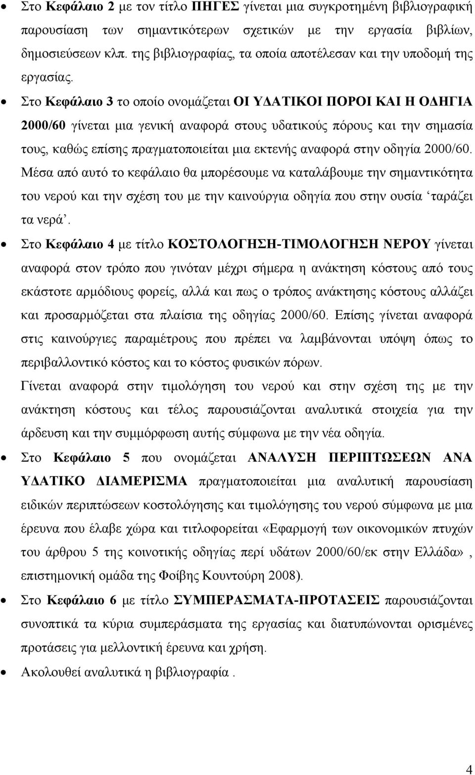 Στο Κεφάλαιο 3 το οποίο ονομάζεται ΟΙ ΥΔΑΤΙΚΟΙ ΠΟΡΟΙ ΚΑΙ Η ΟΔΗΓΙΑ 2000/60 γίνεται μια γενική αναφορά στους υδατικούς πόρους και την σημασία τους, καθώς επίσης πραγματοποιείται μια εκτενής αναφορά