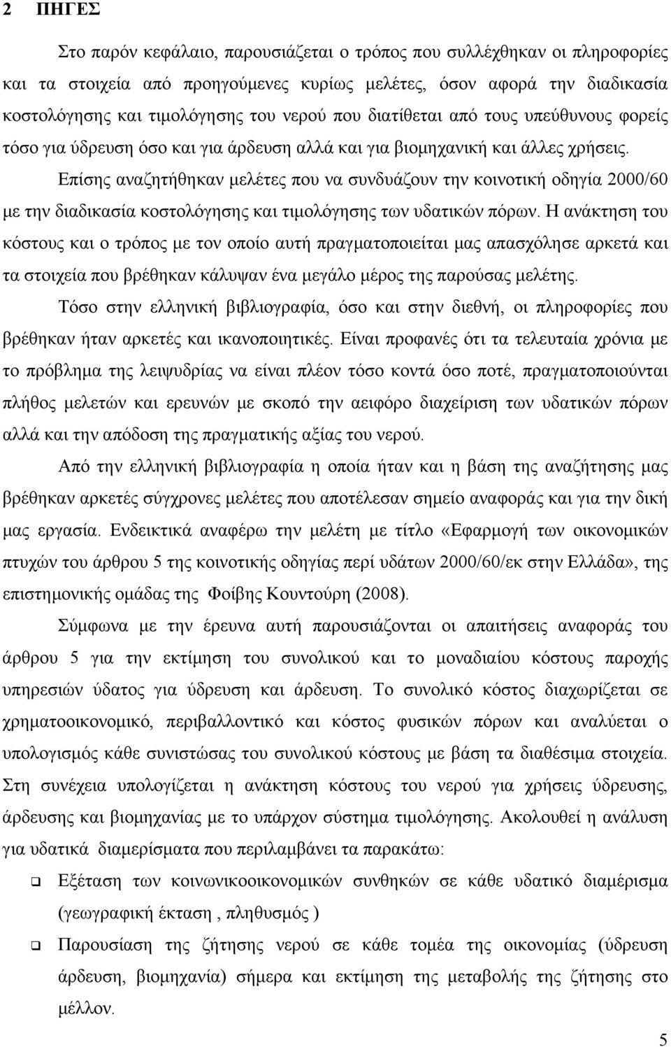 Επίσης αναζητήθηκαν μελέτες που να συνδυάζουν την κοινοτική οδηγία 2000/60 με την διαδικασία κοστολόγησης και τιμολόγησης των υδατικών πόρων.