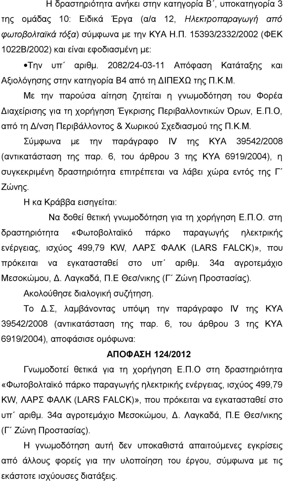 Με την παρούσα αίτηση ζητείται η γνωμοδότηση του Φορέα Διαχείρισης για τη χορήγηση Έγκρισης Περιβαλλοντικών Όρων, Ε.Π.Ο, από τη Δ/νση Περιβάλλοντος & Χωρικού Σχεδιασμού της Π.Κ.Μ. Σύμφωνα με την παράγραφο IV της ΚΥΑ 39542/2008 (αντικατάσταση της παρ.