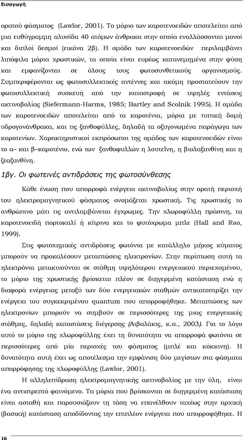 Συµπεριφέρονται ως φωτοσυλλεκτικές αντέννες και ακόµη προστατεύουν την φωτοσυλλεκτική συσκευή από την καταστροφή σε υψηλές εντάσεις ακτινοβολίας (Siefermann-Harms, 1985; Bartley and Scolnik 1995).