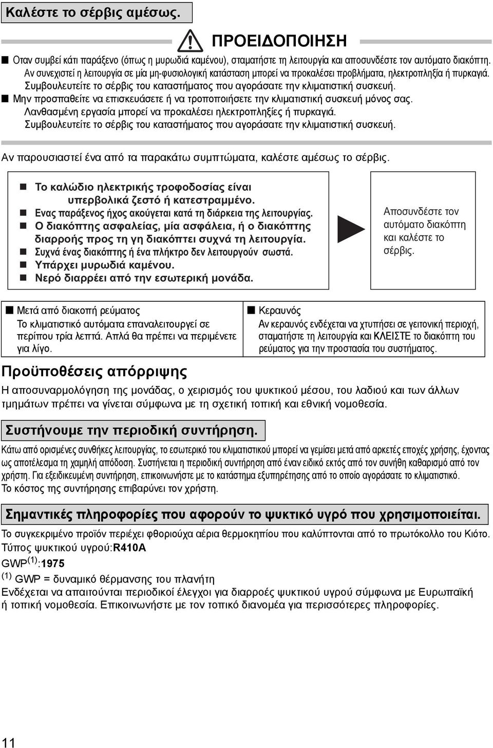 n Μην προσπαθείτε να επισκευάσετε ή να τροποποιήσετε την κλιματιστική συσκευή μόνος σας. Λανθασμένη εργασία μπορεί να προκαλέσει ηλεκτροπληξίες ή πυρκαγιά.