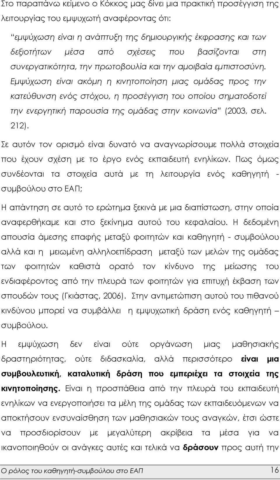 Εμψύχωση είναι ακόμη η κινητοποίηση μιας ομάδας προς την κατεύθυνση ενός στόχου, η προσέγγιση του οποίου σηματοδοτεί την ενεργητική παρουσία της ομάδας στην κοινωνία (2003, σελ. 212).
