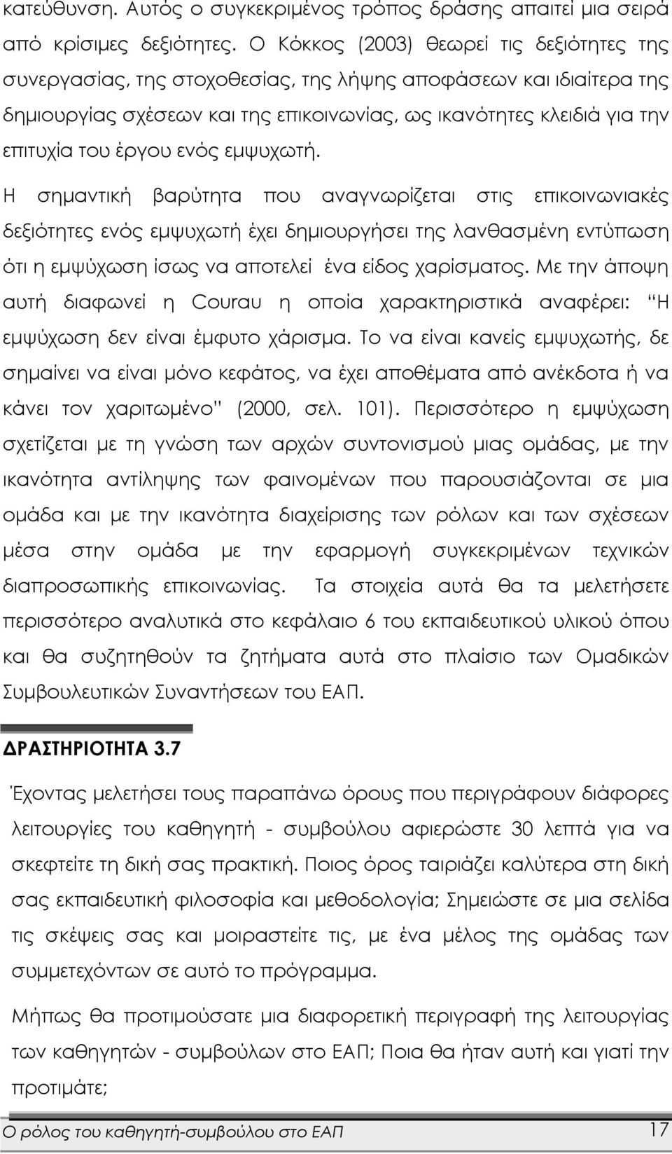 έργου ενός εμψυχωτή. Η σημαντική βαρύτητα που αναγνωρίζεται στις επικοινωνιακές δεξιότητες ενός εμψυχωτή έχει δημιουργήσει της λανθασμένη εντύπωση ότι η εμψύχωση ίσως να αποτελεί ένα είδος χαρίσματος.