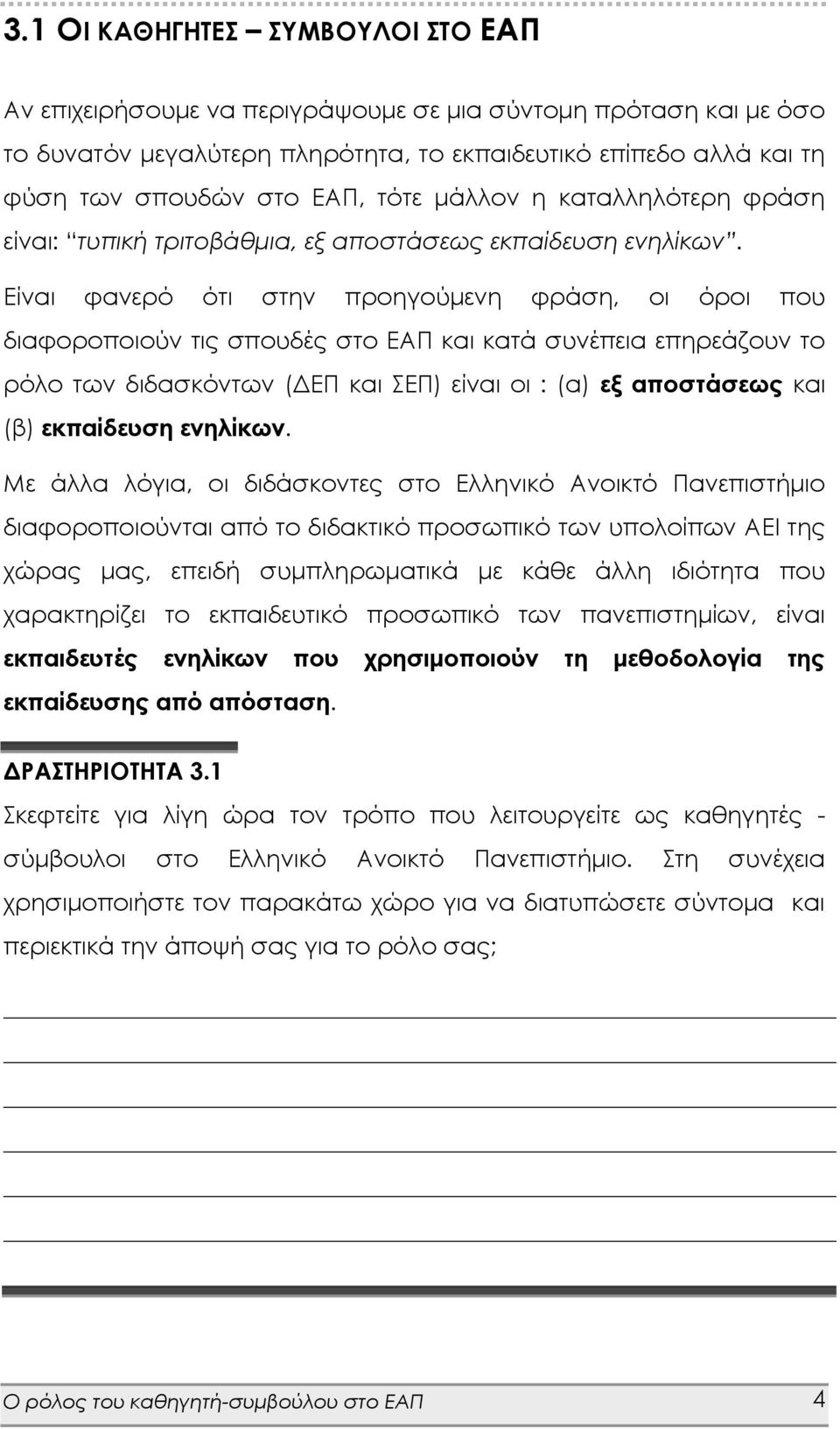 Είναι φανερό ότι στην προηγούμενη φράση, οι όροι που διαφοροποιούν τις σπουδές στο ΕΑΠ και κατά συνέπεια επηρεάζουν το ρόλο των διδασκόντων (ΔΕΠ και ΣΕΠ) είναι οι : (α) εξ αποστάσεως και (β)