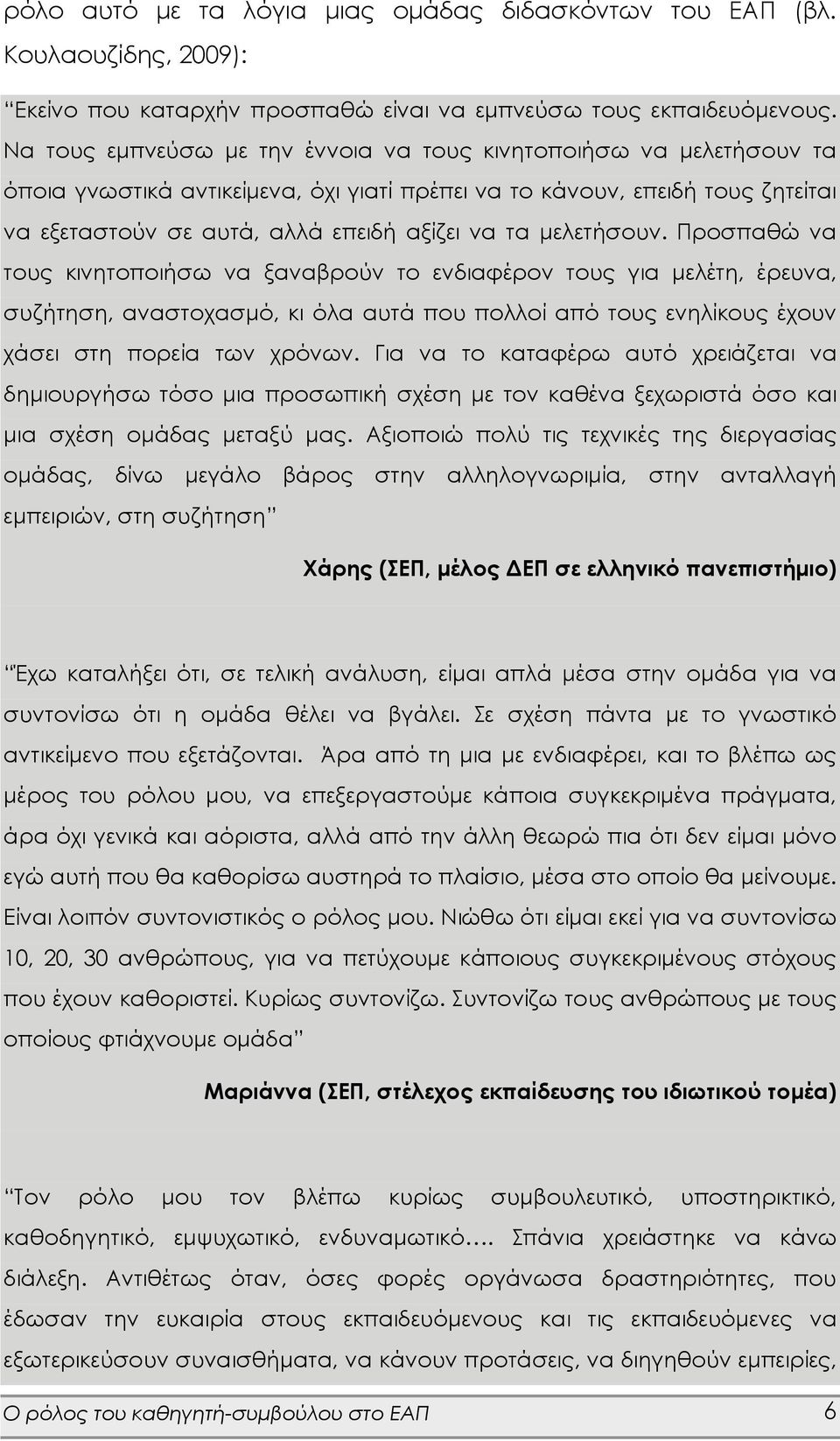 μελετήσουν. Προσπαθώ να τους κινητοποιήσω να ξαναβρούν το ενδιαφέρον τους για μελέτη, έρευνα, συζήτηση, αναστοχασμό, κι όλα αυτά που πολλοί από τους ενηλίκους έχουν χάσει στη πορεία των χρόνων.