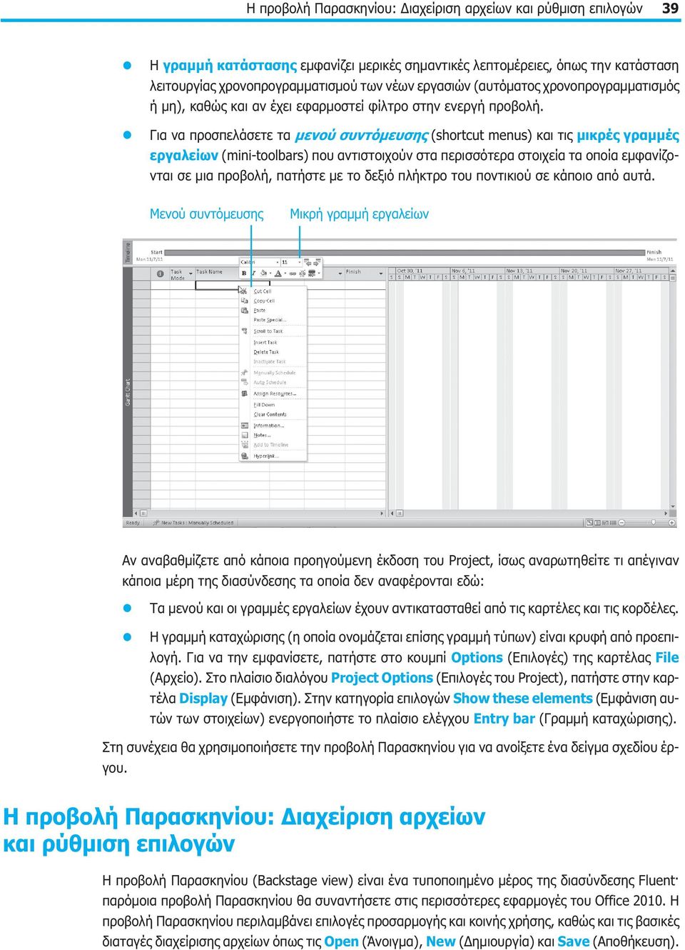 Για να προσπελάσετε τα μενού συντόμευσης (shortcut menus) και τις μικρές γραμμές εργαλείων (mini-toolbars) που αντιστοιχούν στα περισσότερα στοιχεία τα οποία εμφανίζονται σε μια προβολή, πατήστε με