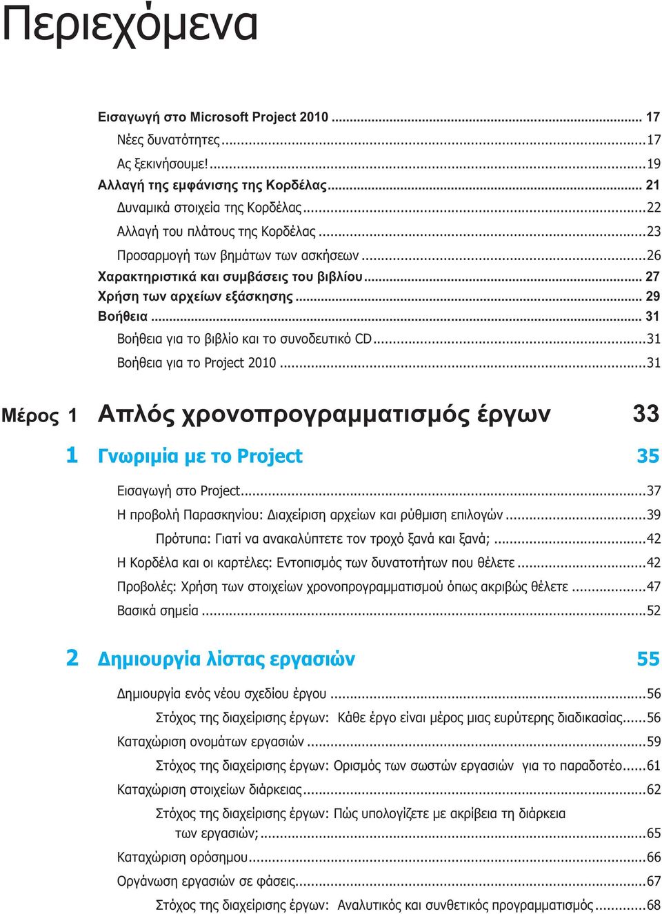 .. 31 Βοήθεια για το βιβλίο και το συνοδευτικό CD...31 Βοήθεια για το Project 2010...31 Μέρος 1 Απλός χρονοπρογραμματισμός έργων 33 1 Γνωριμία με το Project 35 Εισαγωγή στο Project.