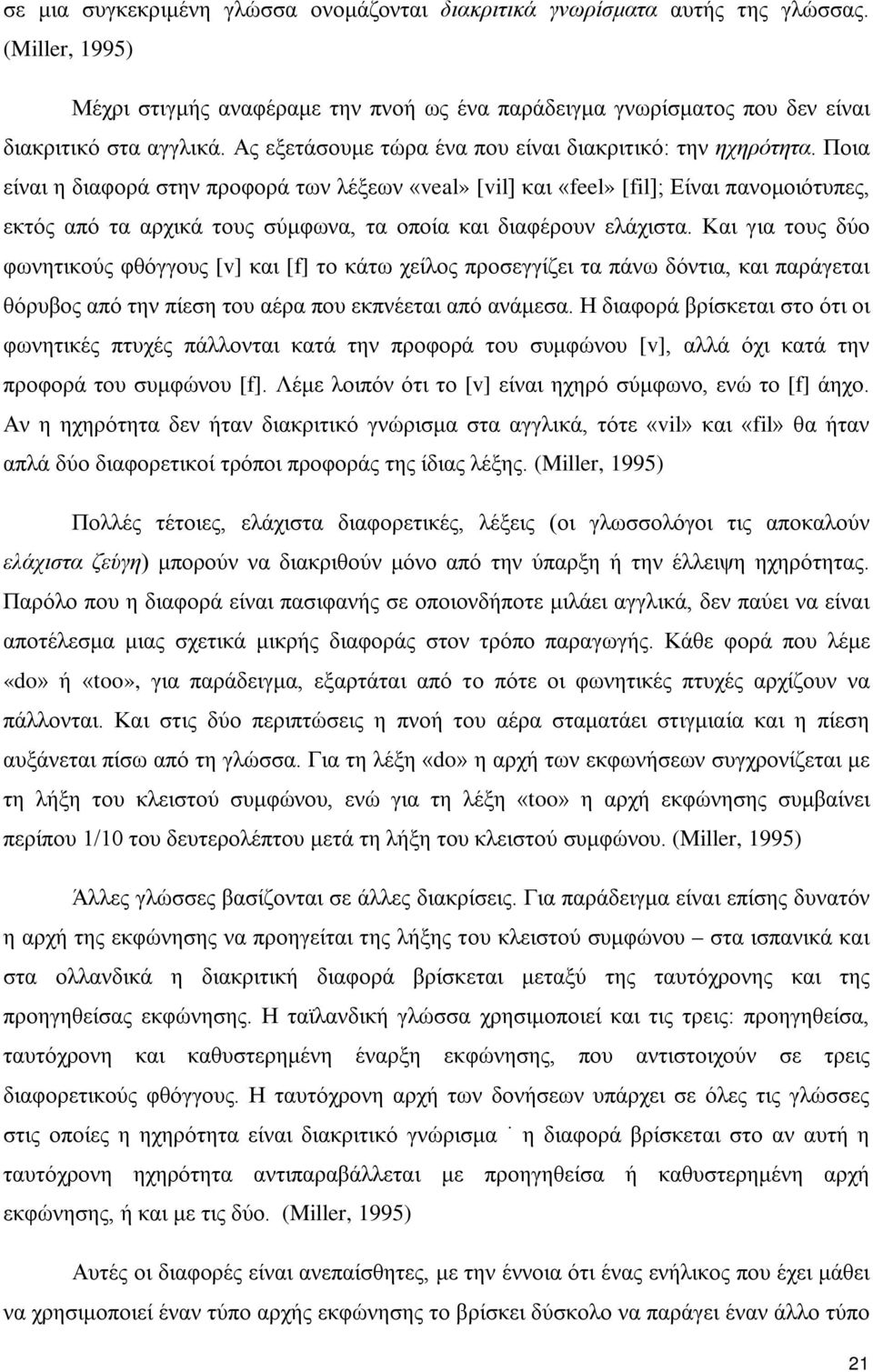 Ποια είναι η διαφορά στην προφορά των λέξεων «veal» [vil] και «feel» [fil]; Είναι πανομοιότυπες, εκτός από τα αρχικά τους σύμφωνα, τα οποία και διαφέρουν ελάχιστα.
