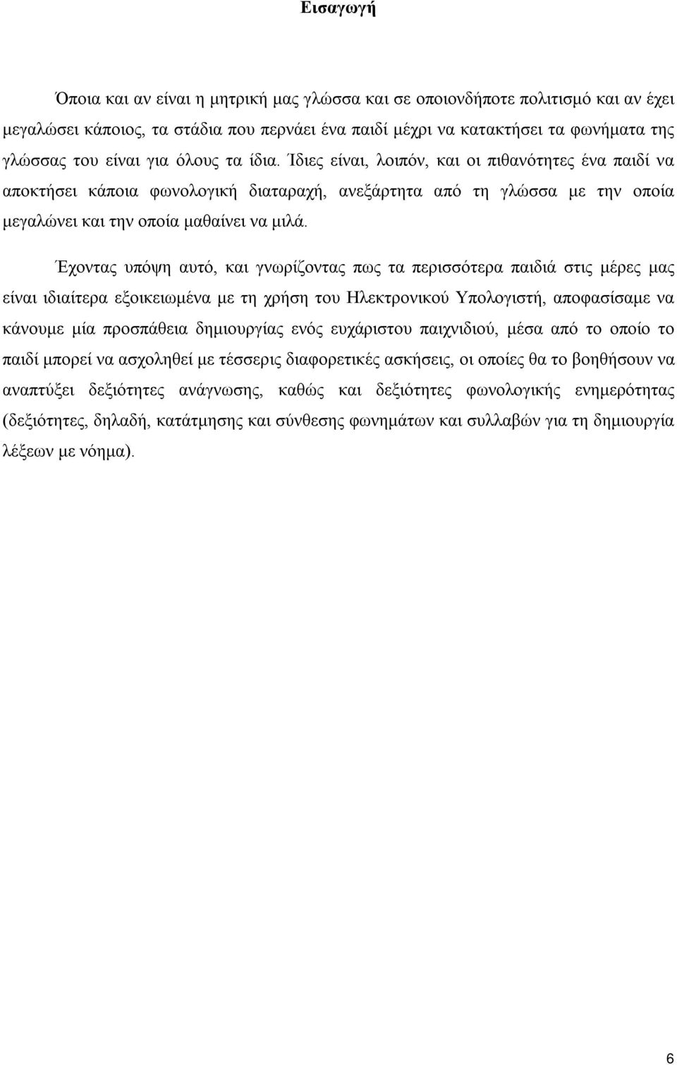 Έχοντας υπόψη αυτό, και γνωρίζοντας πως τα περισσότερα παιδιά στις μέρες μας είναι ιδιαίτερα εξοικειωμένα με τη χρήση του Ηλεκτρονικού Υπολογιστή, αποφασίσαμε να κάνουμε μία προσπάθεια δημιουργίας