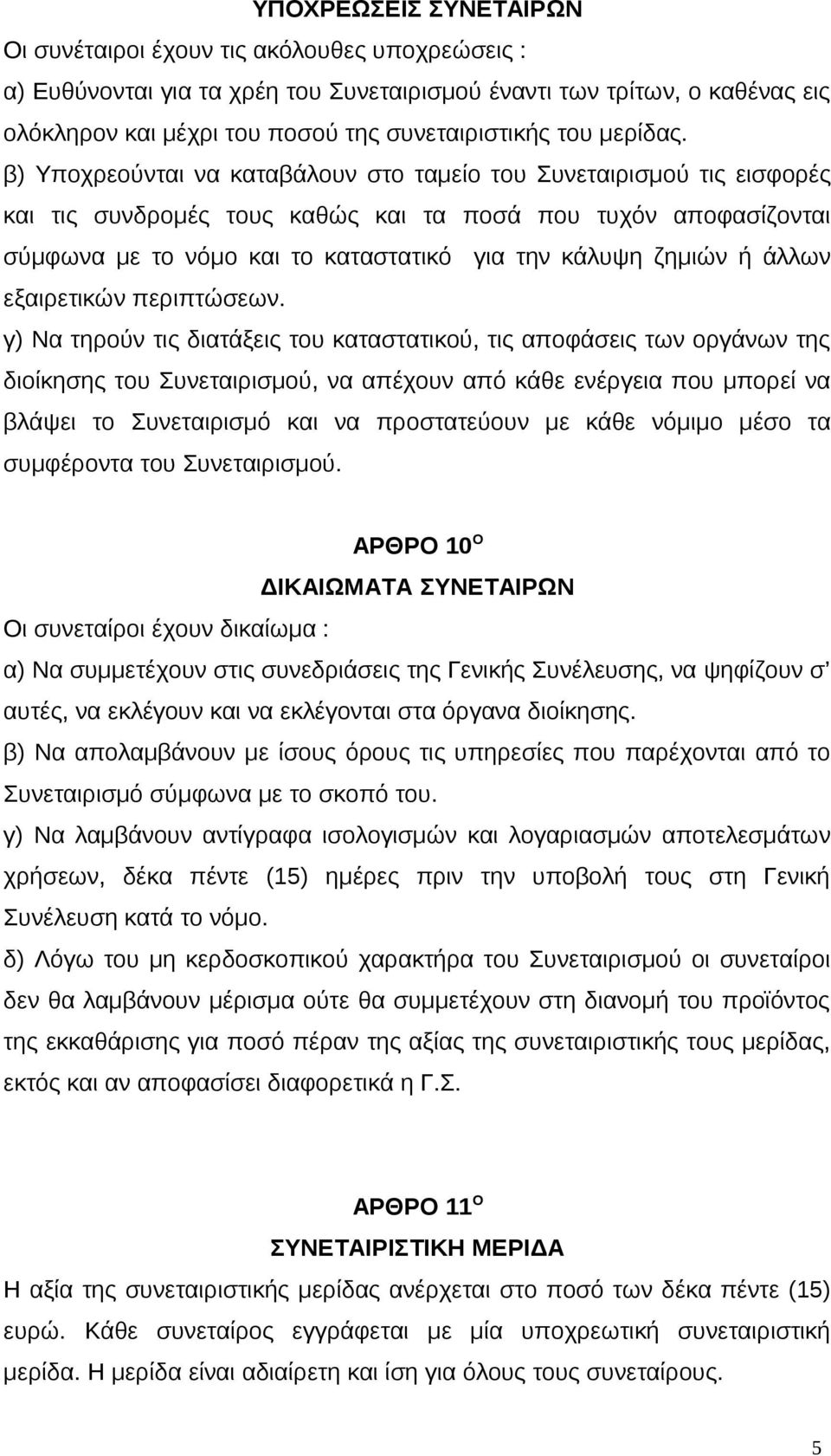 β) Υποχρεούνται να καταβάλουν στο ταμείο του Συνεταιρισμού τις εισφορές και τις συνδρομές τους καθώς και τα ποσά που τυχόν αποφασίζονται σύμφωνα με το νόμο και το καταστατικό για την κάλυψη ζημιών ή