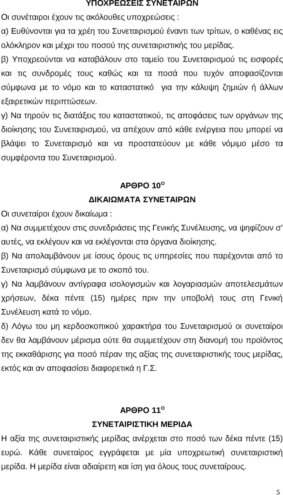 β) Υποχρεούνται να καταβάλουν στο ταμείο του Συνεταιρισμού τις εισφορές και τις συνδρομές τους καθώς και τα ποσά που τυχόν αποφασίζονται σύμφωνα με το νόμο και το καταστατικό για την κάλυψη ζημιών ή