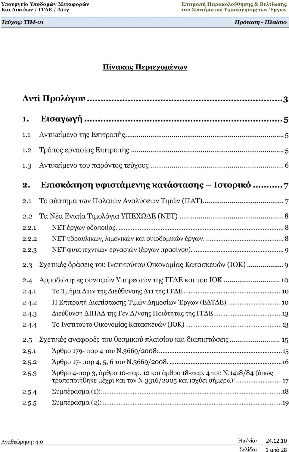 ... 8 2.2.3 ΝΕΤ φυτοτεχνικών εργασιών (έργων πρασίνου).... 9 2.3 Σχετικές δράσεις του Ινστιτούτου Οικονομίας Κατασκευών (ΙΟΚ)...9 2.4 Αρμοδιότητες συναφών Υπηρεσιών της ΓΓΔΕ και του ΙΟΚ... 10 2.4.1 Το Τμήμα Δ11γ της Διεύθυνσης Δ11 της ΓΓΔΕ.