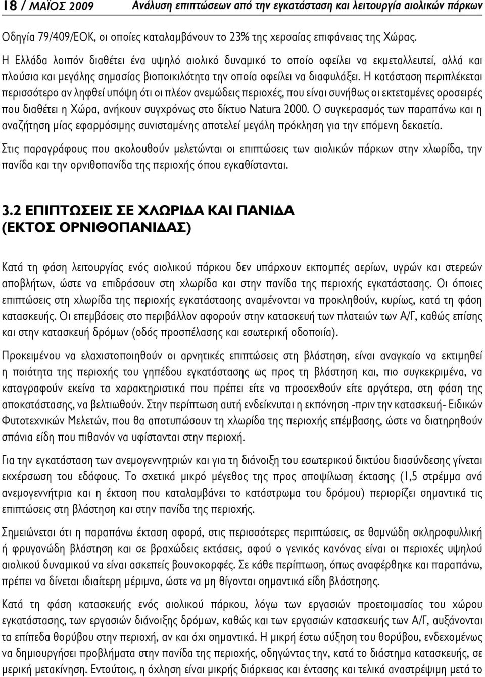 Η κατάσταση περιπλέκεται περισσότερο αν ληφθεί υπόψη ότι οι πλέον ανεμώδεις περιοχές, που είναι συνήθως οι εκτεταμένες οροσειρές που διαθέτει η Χώρα, ανήκουν συγχρόνως στο δίκτυο Natura 2000.