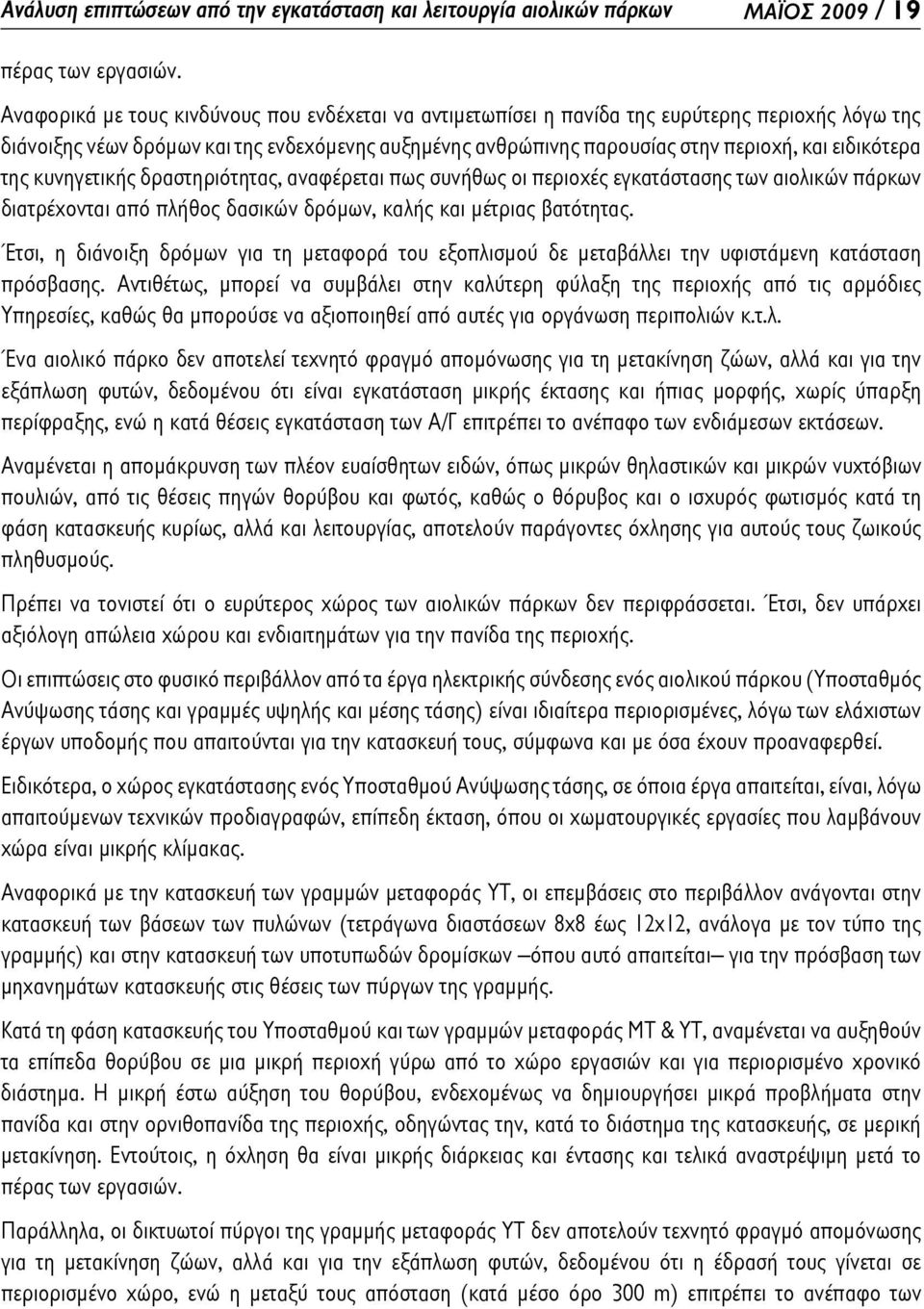 ειδικότερα της κυνηγετικής δραστηριότητας, αναφέρεται πως συνήθως οι περιοχές εγκατάστασης των αιολικών πάρκων διατρέχονται από πλήθος δασικών δρόμων, καλής και μέτριας βατότητας.