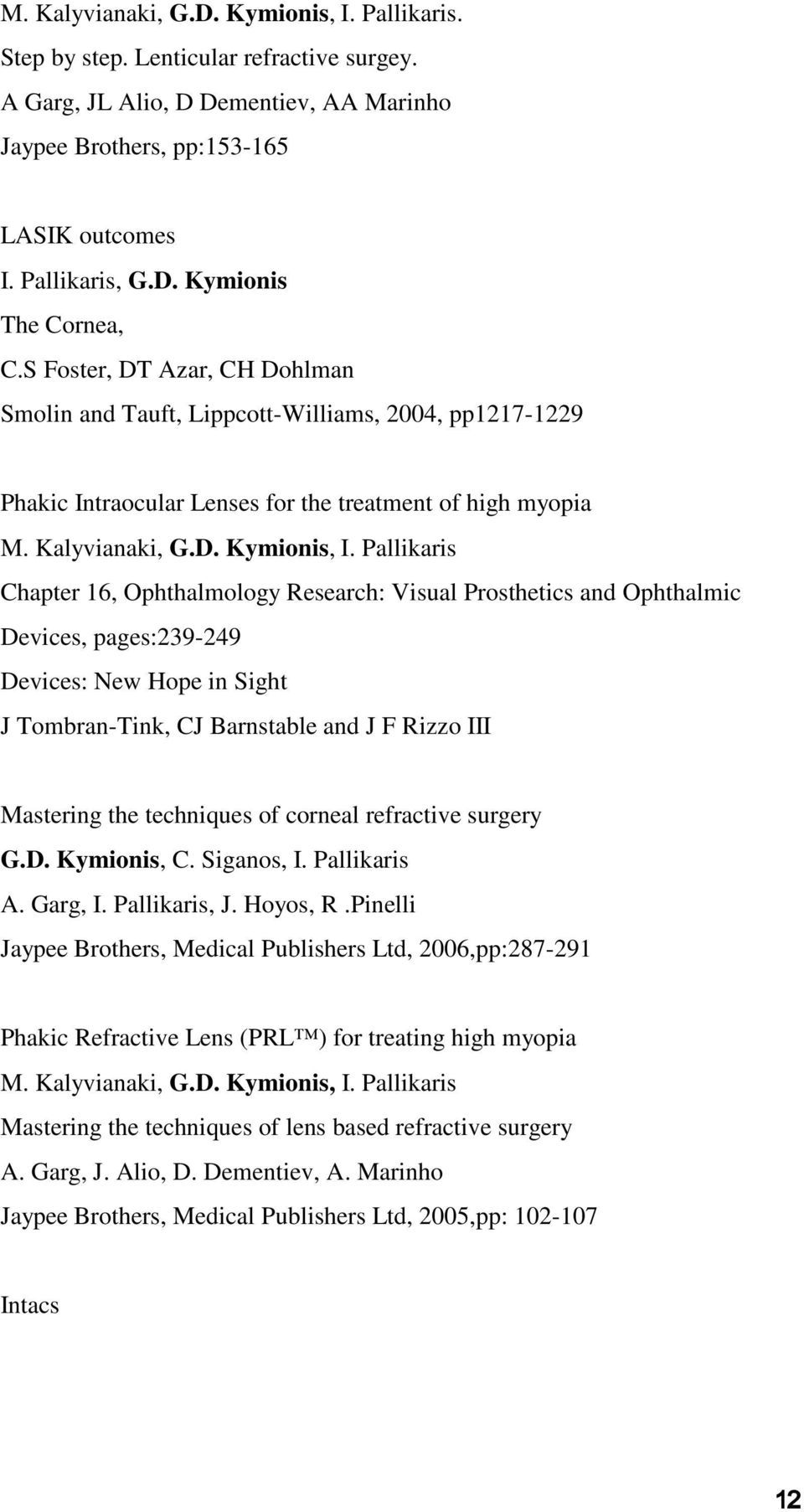 Pallikaris Chapter 16, Ophthalmology Research: Visual Prosthetics and Ophthalmic Devices, pages:239-249 Devices: New Hope in Sight J Tombran-Tink, CJ Barnstable and J F Rizzo III Mastering the