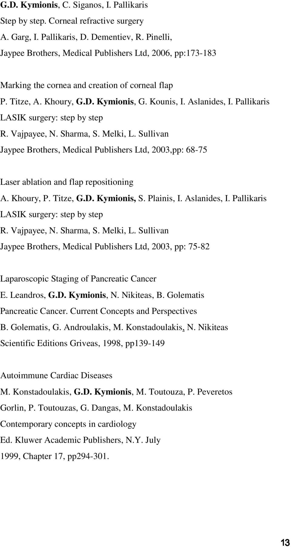 Pallikaris LASIK surgery: step by step R. Vajpayee, N. Sharma, S. Melki, L. Sullivan Jaypee Brothers, Medical Publishers Ltd, 2003,pp: 68-75 Laser ablation and flap repositioning A. Khoury, P.